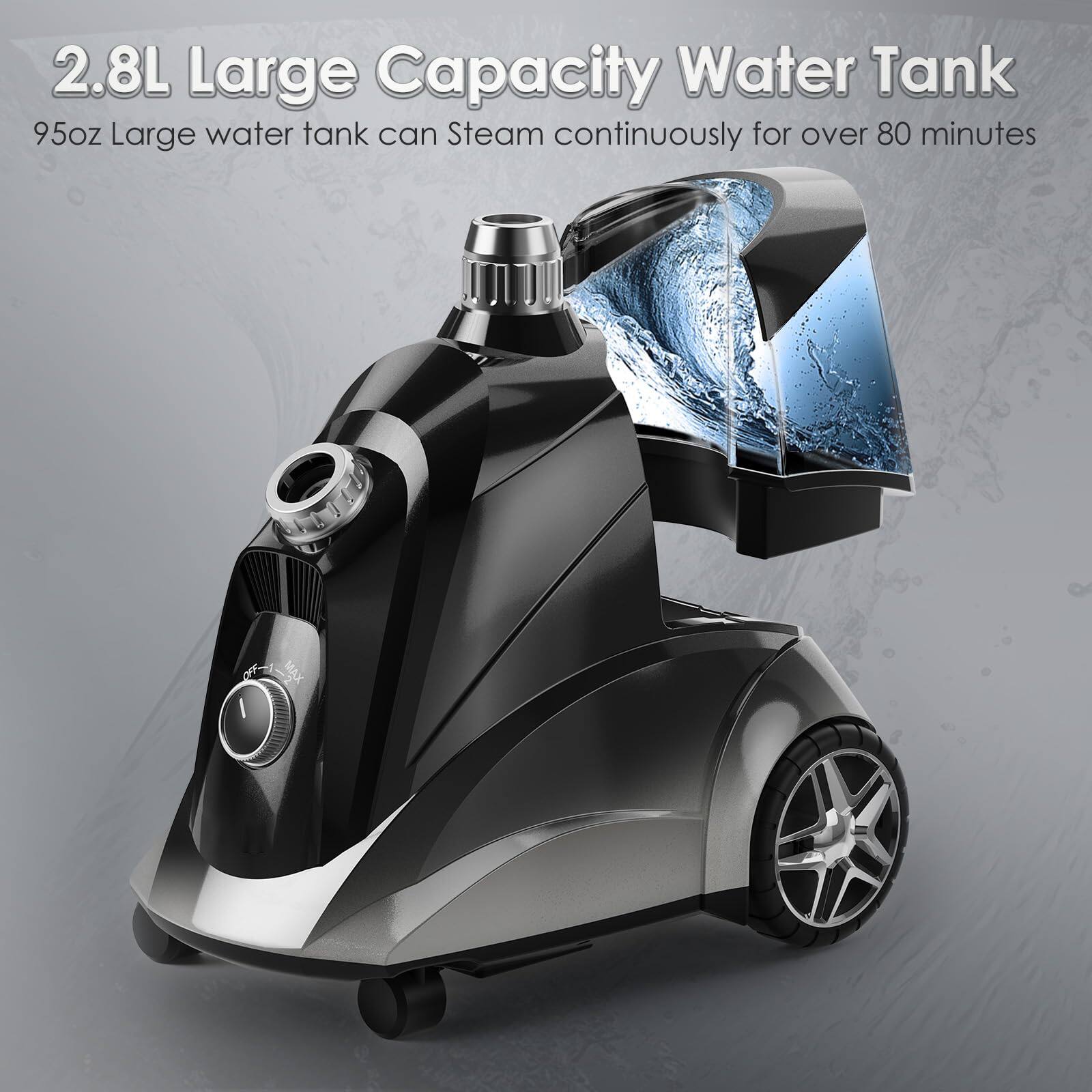 2.8L Large Capacity Water Tank  
95oz Large water tank can Steam continuously for over 80 minutes