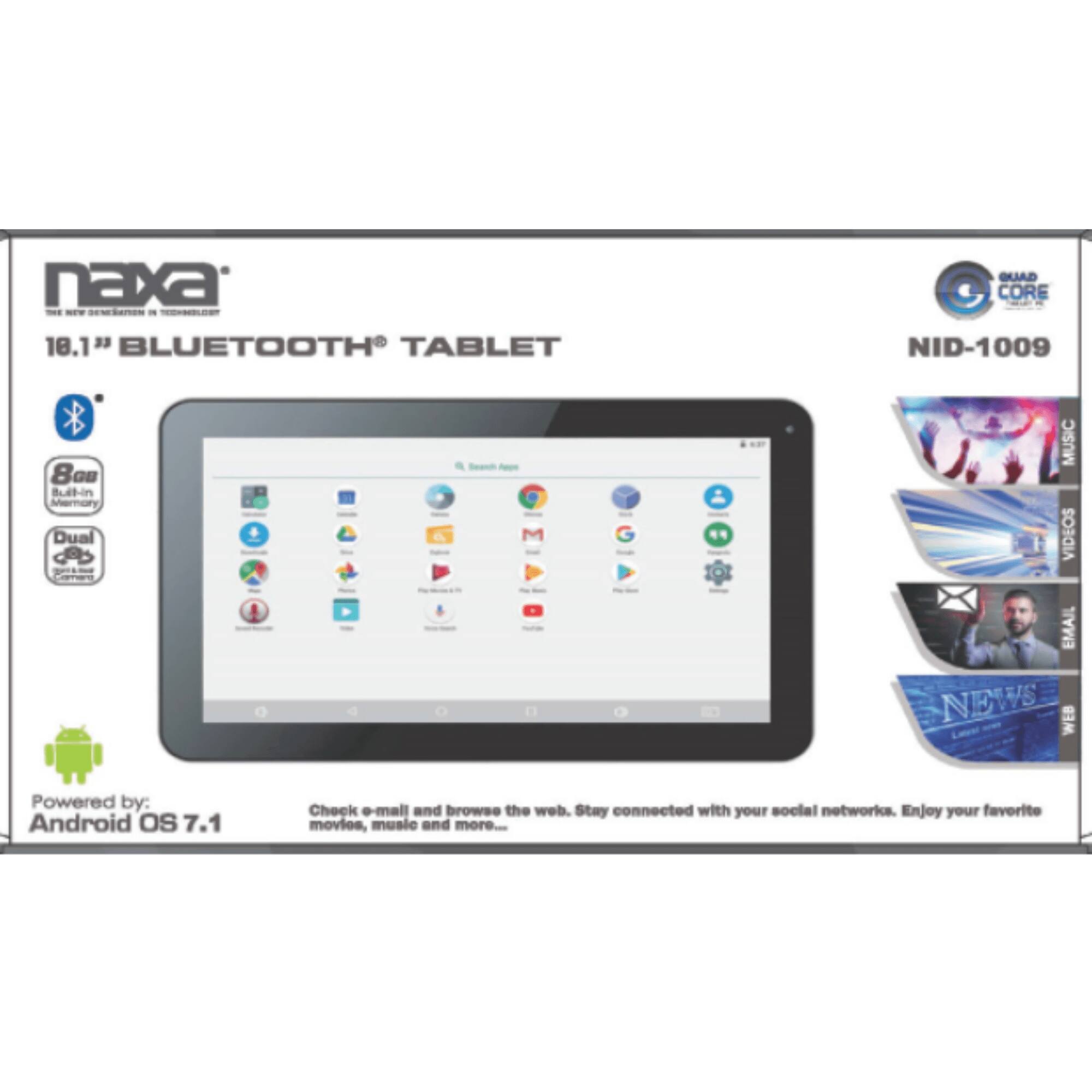 naxa 18.1" BLUETOOTH TABLET NID-1009 8GB Built-in Memory Dual Core Android OS 7.1

Check e-mail and browse the web. Stay connected with your social networks. Enjoy your favorite movies, music and more...