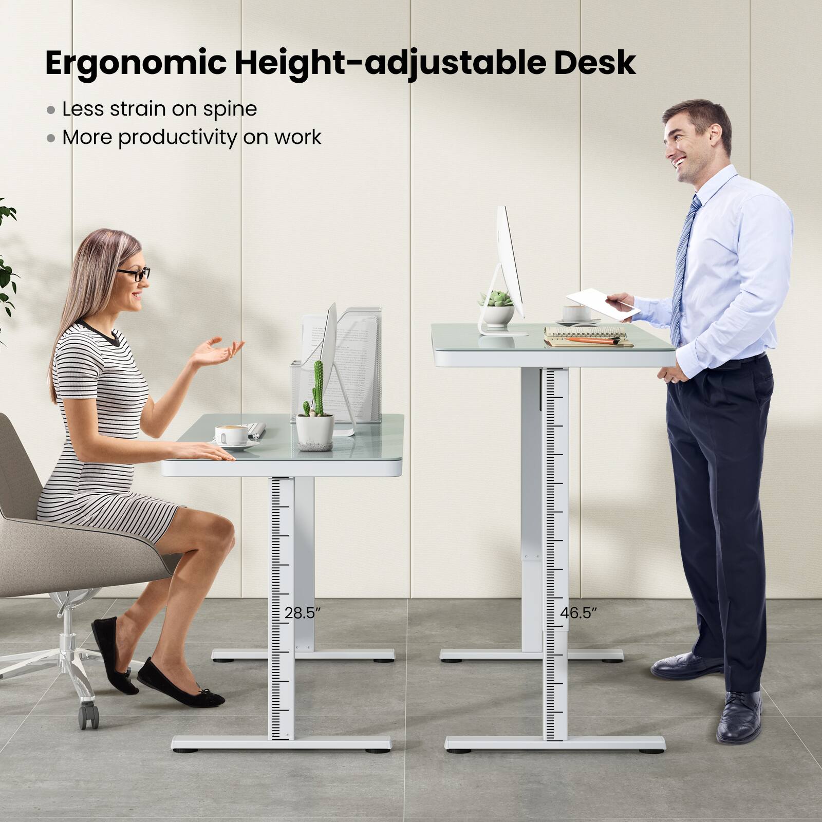 Ergonomic Height-adjustable Desk
Less strain on spine
More productivity on work
28.5"
46.5"