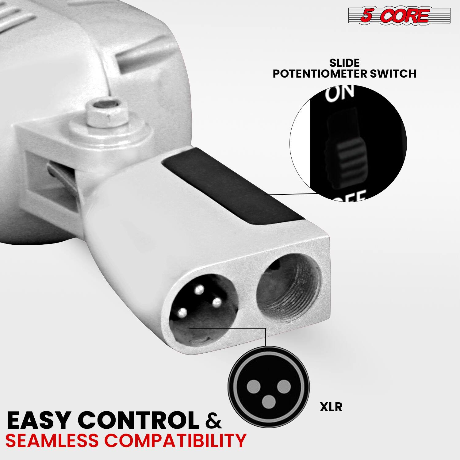 5 CORE

SLIDE POTENTIOMETER SWITCH

EASY CONTROL & SEAMLESS COMPATIBILITY

XLR
