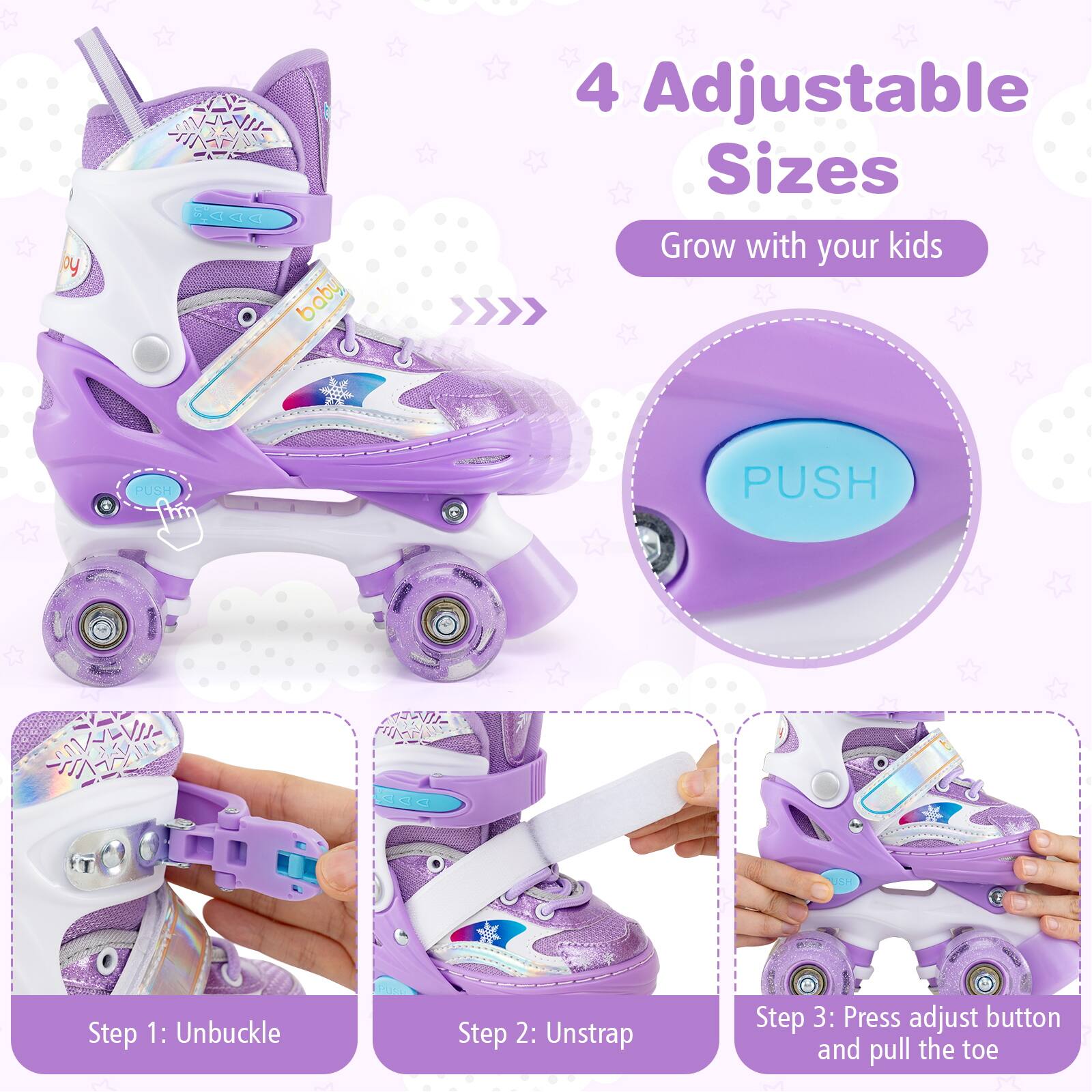 by baby 4 Adjustable Sizes Grow with your kids

PUSH

Step 1: Unbuckle
Step 2: Unstrap
Step 3: Press adjust button and pull the toe