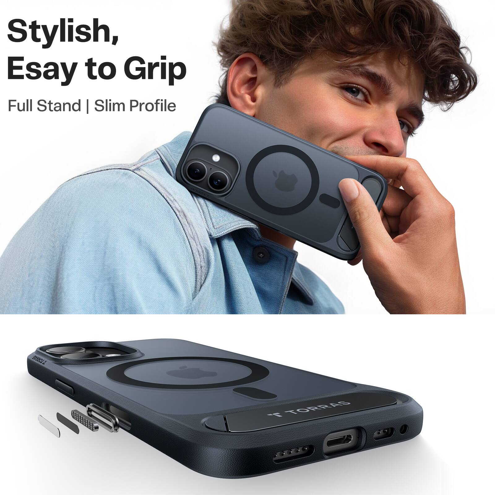 Stylish, Easy to Grip  
Full Stand | Slim Profile  

TORRAS