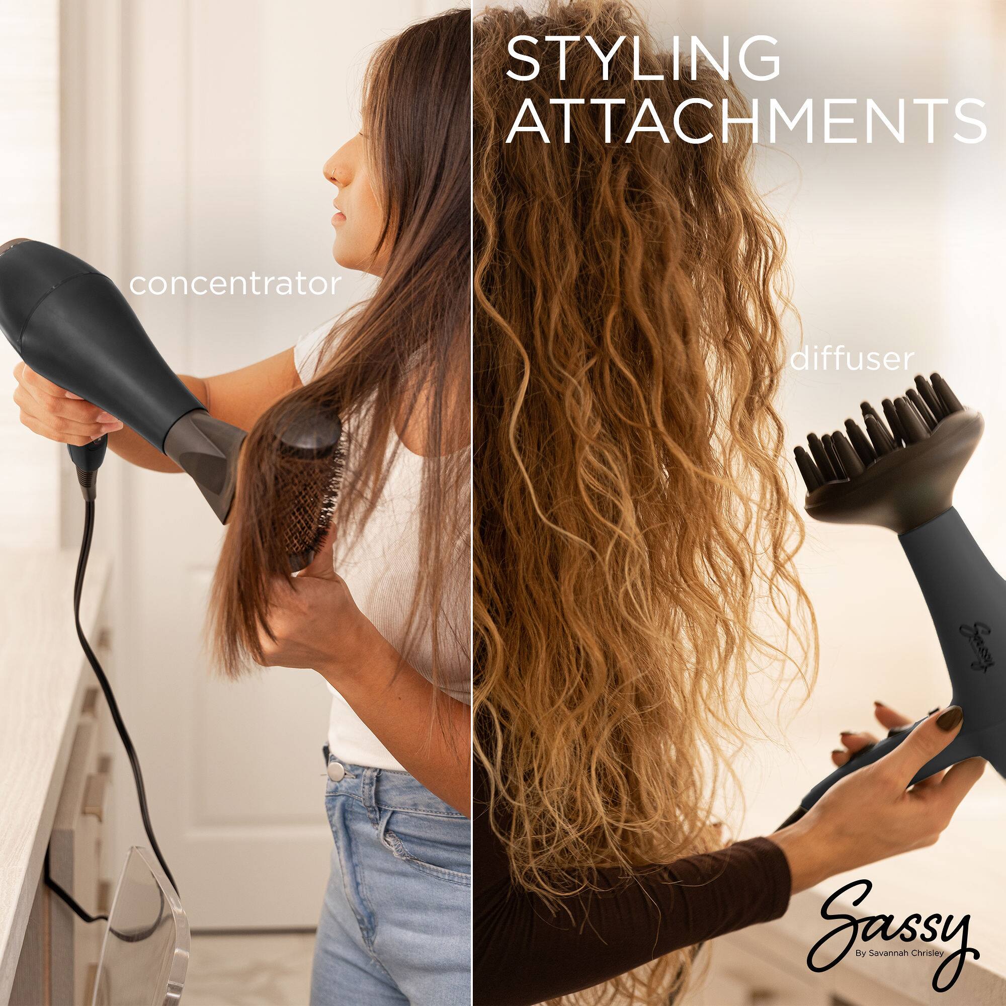 STYLING ATTACHMENTS

concentrator

diffuser

Sassy by Savannah Chrisley