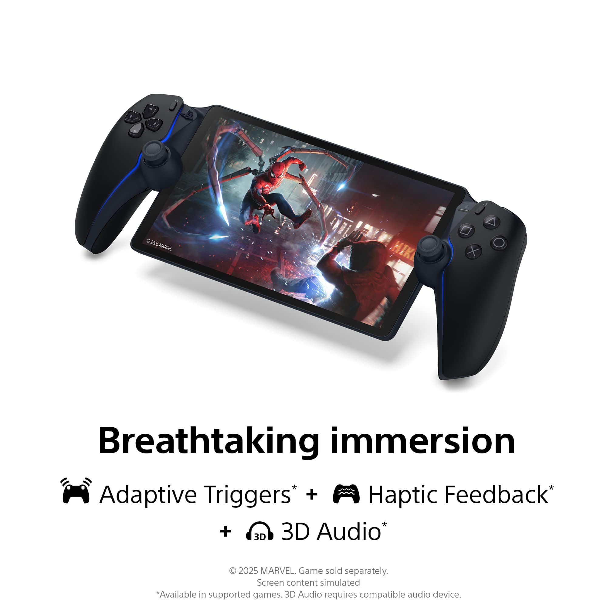 Breathtaking immersion
Adaptive Triggers* + Haptic Feedback* + 3D Audio*
2025 MARVEL. Game sold separately. Screen content simulated. *Available in supported games. 3D Audio requires compatible audio device.