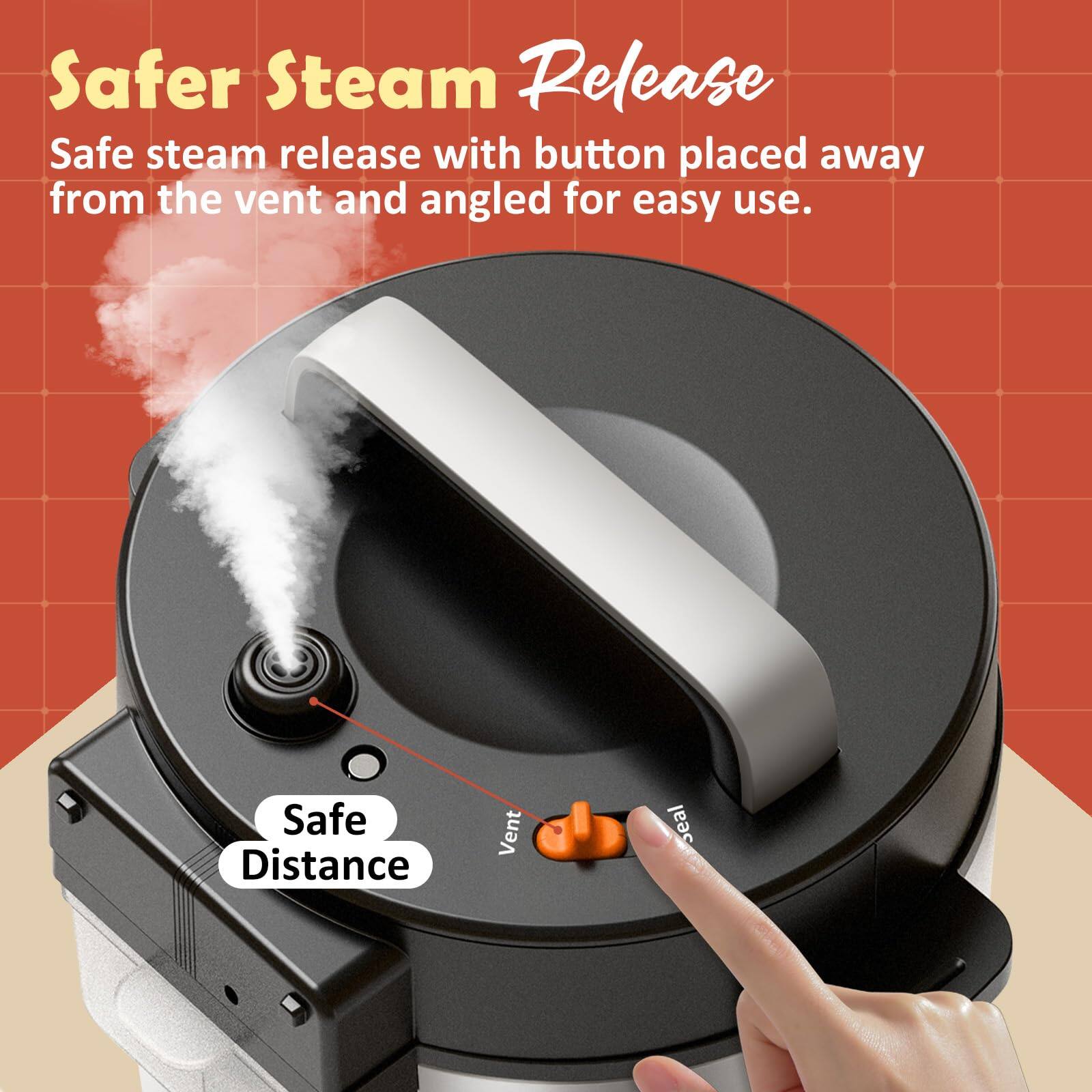 Safer Steam Release  
Safe steam release with button placed away from the vent and angled for easy use.  

Safe Distance