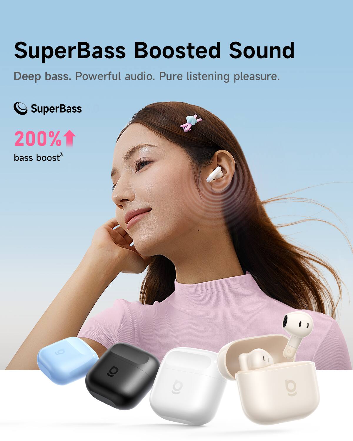 SuperBass Boosted Sound  
Deep bass. Powerful audio. Pure listening pleasure.  
SuperBass 200% bass boost³