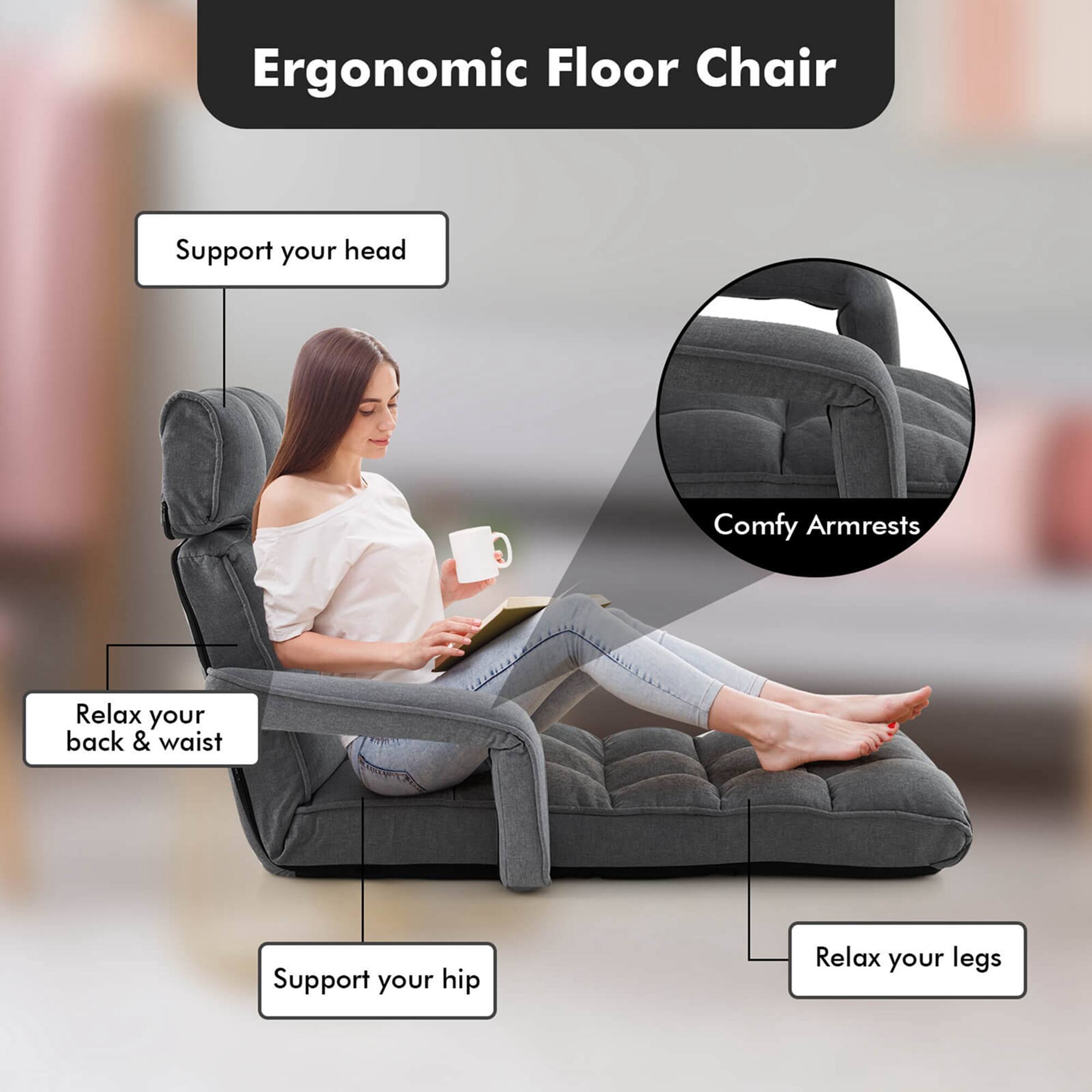 Ergonomic Floor Chair

- Support your head
- Comfy Armrests
- Relax your back & waist
- Support your hip
- Relax your legs