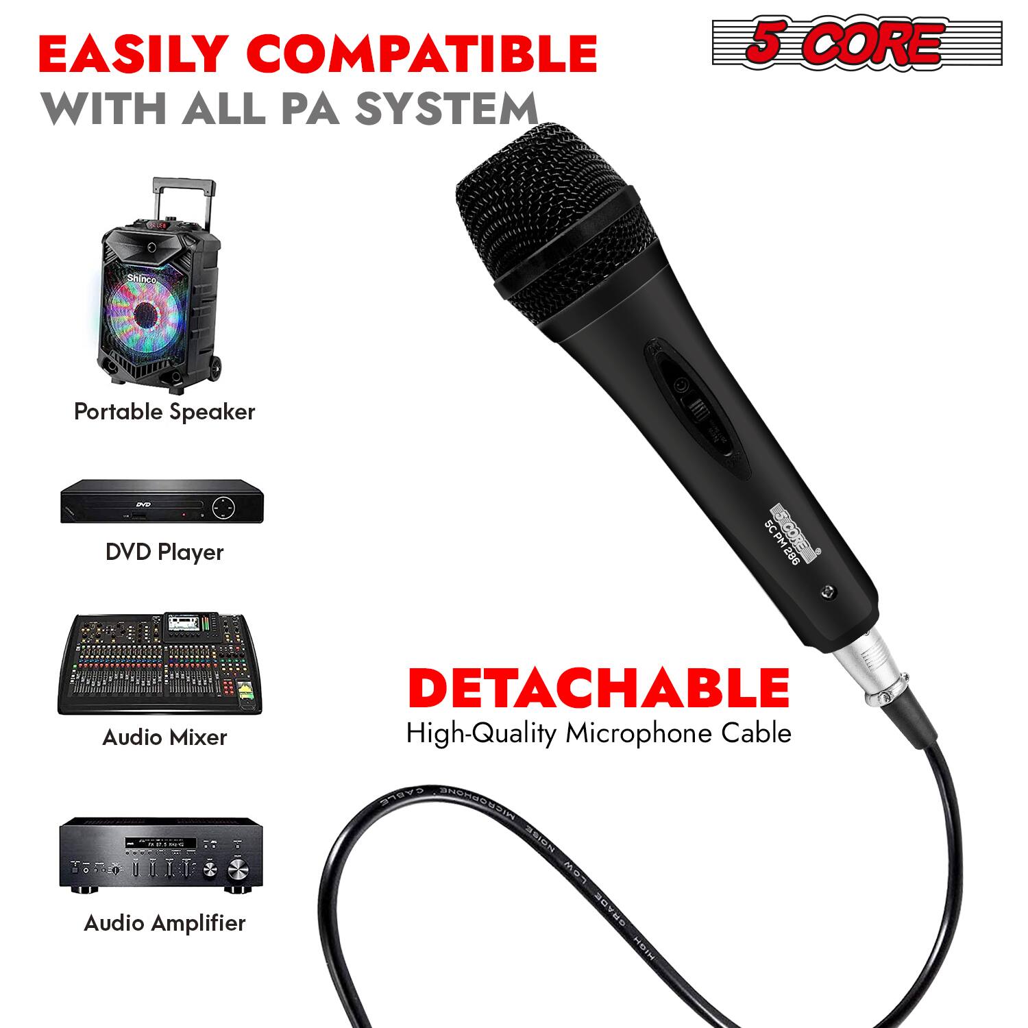 EASILY COMPATIBLE WITH ALL PA SYSTEM

5 CORE

Portable Speaker
DVD Player
Audio Mixer
Audio Amplifier

DETACHABLE
High-Quality Microphone Cable