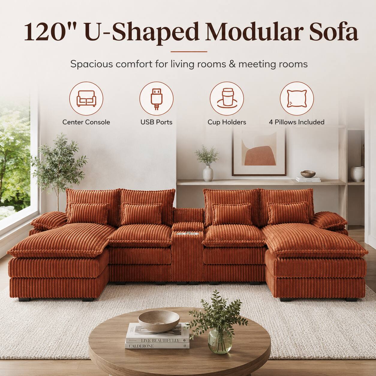 120" U-Shaped Modular Sofa  
Spacious comfort for living rooms & meeting rooms  
Center Console  
USB Ports  
Cup Holders  
4 Pillows Included  
LIVE BEAUTIFULLY  
CALDERONE