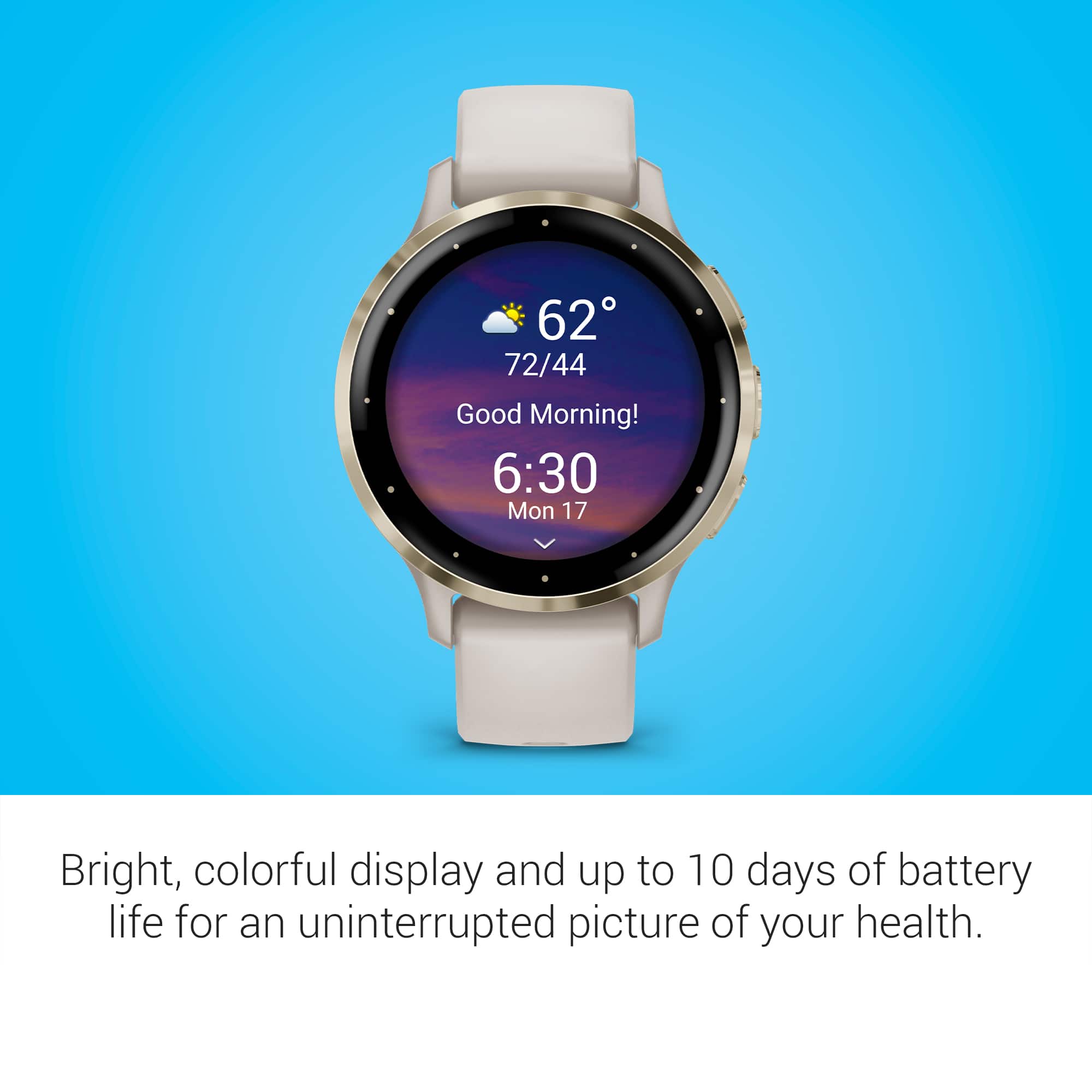 "Good Morning! 6:30 Mon 17 Bright, colorful display and up to 10 days of battery life for an uninterrupted picture of your health."