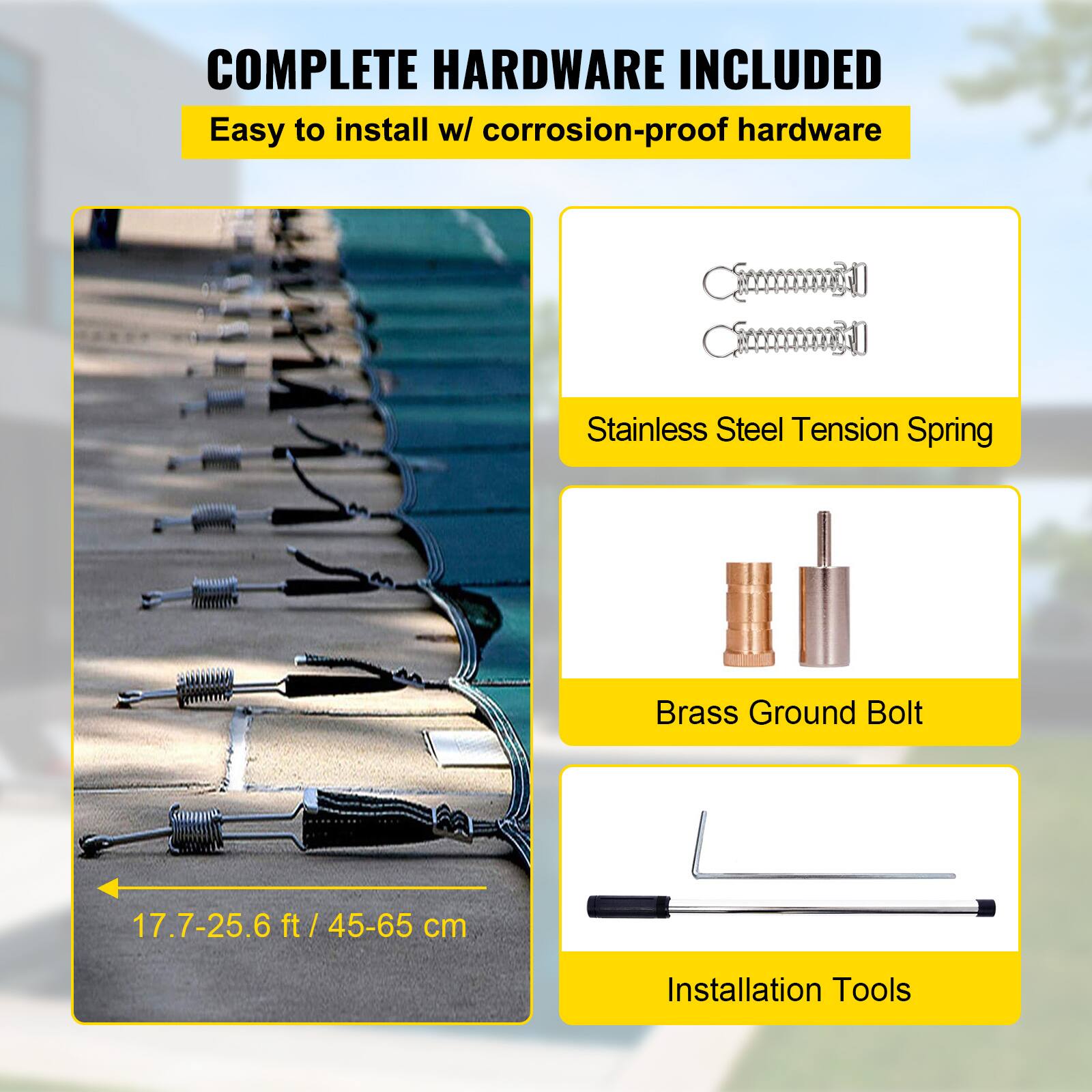 COMPLETE HARDWARE INCLUDED
Easy to install w/ corrosion-proof hardware
Stainless Steel Tension Spring
Brass Ground Bolt
17.7-25.6 ft /45-65 cm
Installation Tools