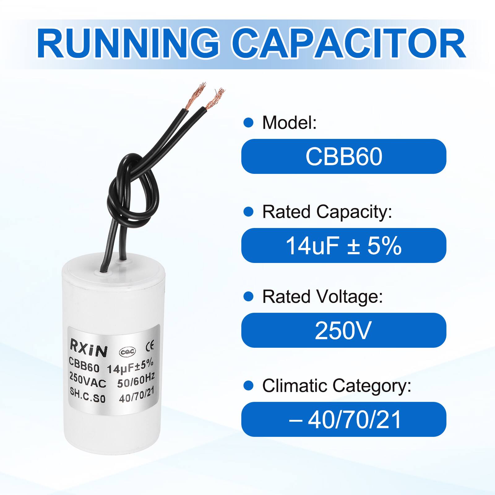 RUNNING CAPACITOR

- Model: CBB60
- Rated Capacity: 14uF ± 5%
- Rated Voltage: 250V
- Climatic Category: -40/70/21