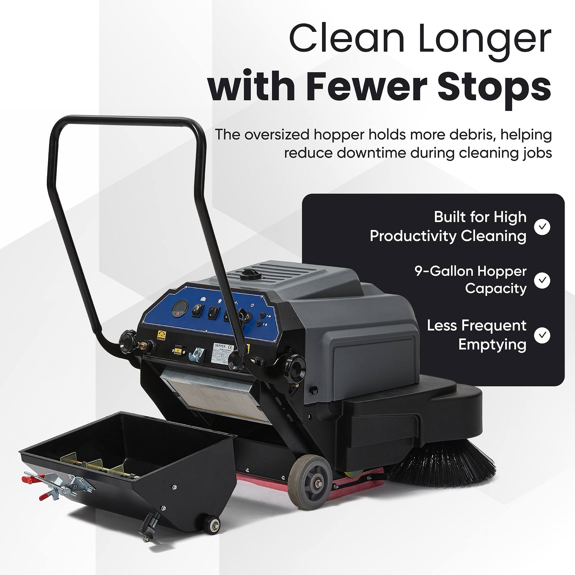 Clean Longer with Fewer Stops

The oversized hopper holds more debris, helping reduce downtime during cleaning jobs

Built for High Productivity Cleaning
- 9-Gallon Hopper Capacity
- Less Frequent Emptying