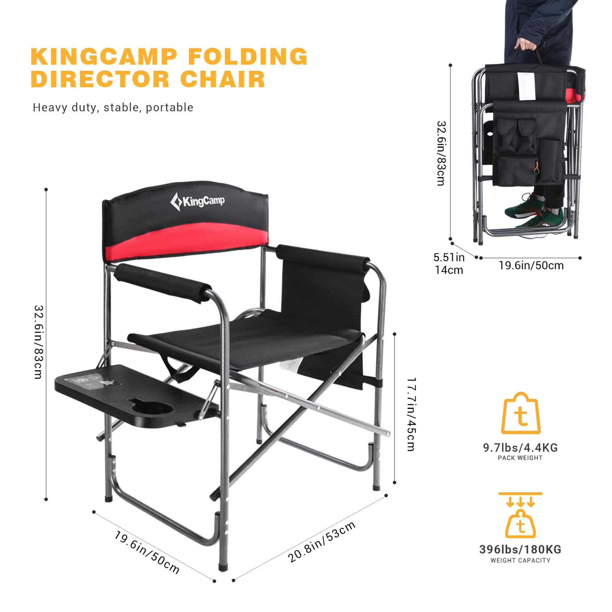 KINGCAMP FOLDING DIRECTOR CHAIR  
Heavy duty, stable, portable  

- Height: 32.6in/83cm  
- Seat Height: 17.7in/45cm  
- Armrest Height: 5.51in/14cm  
- Seat Width: 19.6in/50cm  
- Seat Depth: 19.6in/50cm  
- Folded Width: 20.8in/53cm  
- Pack Weight: 9.7lbs/4.4KG  
- Weight Capacity: 396lbs/180KG