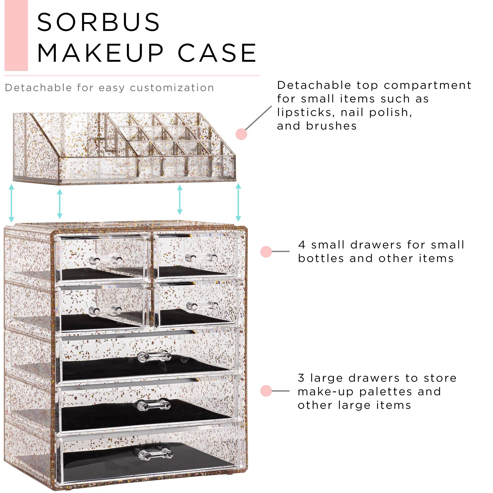 SORBUS MAKEUP CASE

- Detachable for easy customization
- Detachable top compartment for small items such as lipsticks, nail polish, and brushes
- 4 small drawers for small bottles and other items
- 3 large drawers to store make-up palettes and other large items
