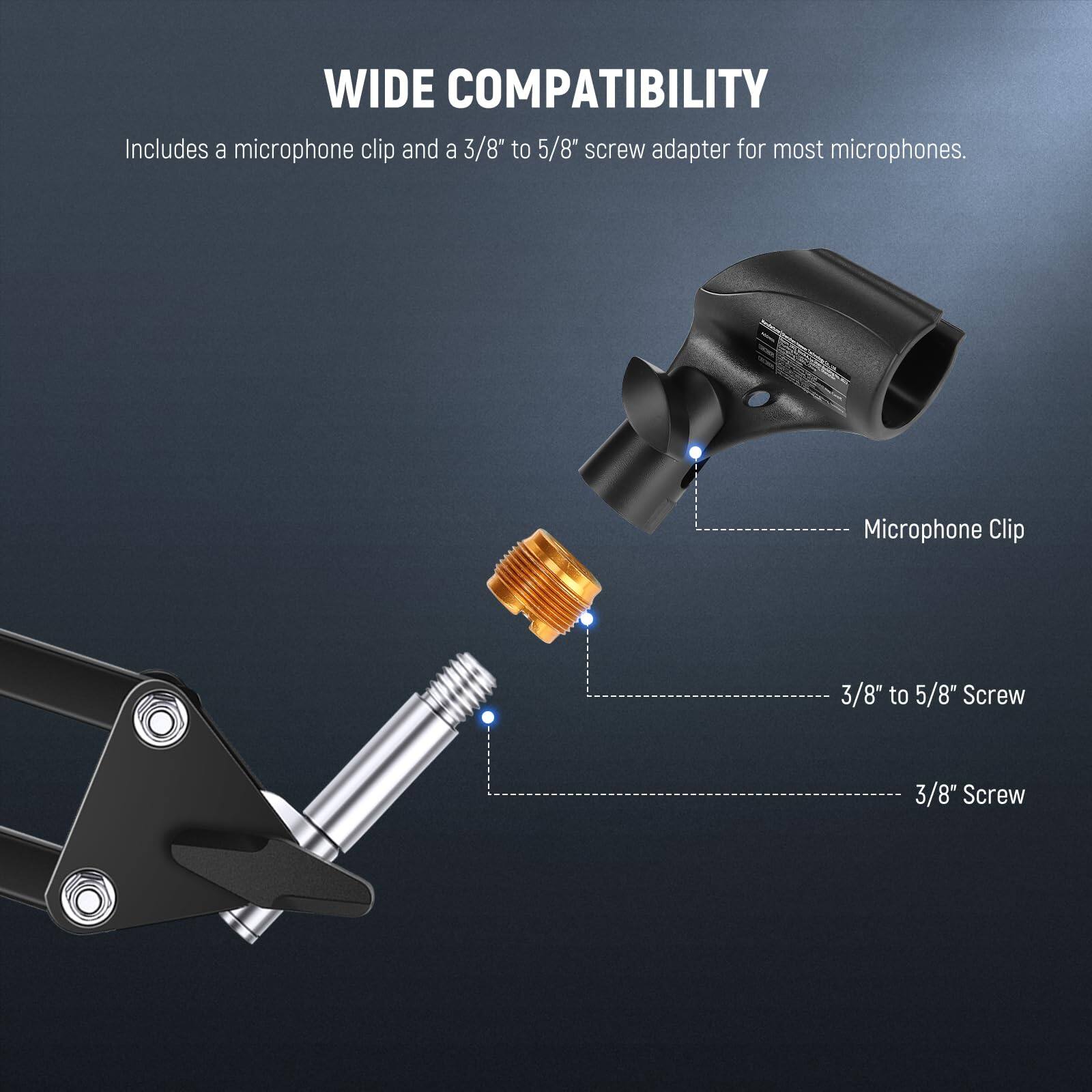 WIDE COMPATIBILITY  
Includes a microphone clip and a 3/8" to 5/8" screw adapter for most microphones.  
- Microphone Clip  
- 3/8" to 5/8" Screw  
- 3/8" Screw