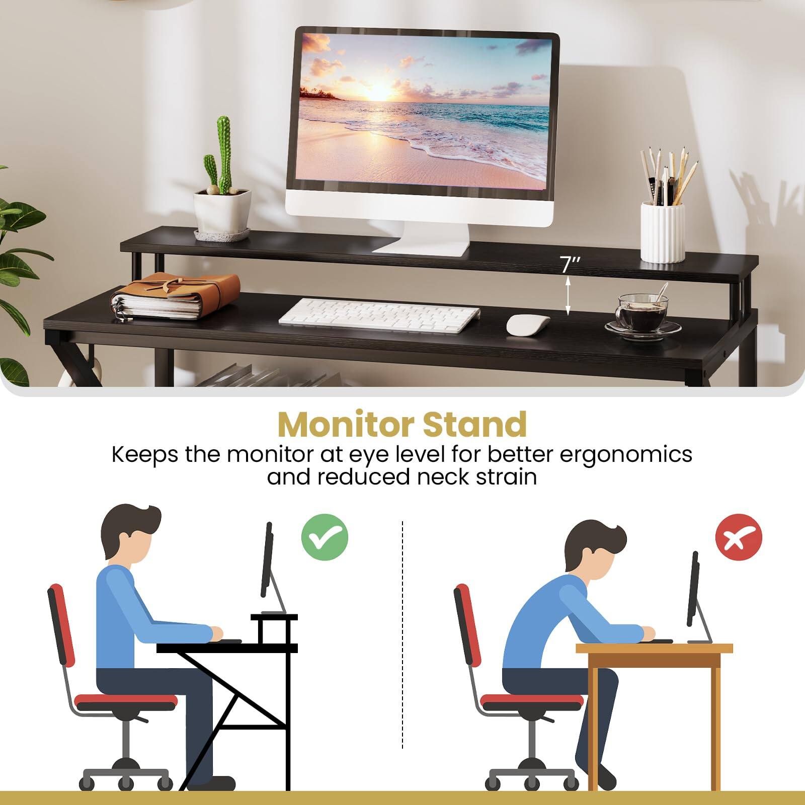 C 7" Monitor Stand  
Keeps the monitor at eye level for better ergonomics and reduced neck strain

Monitor Stand  
Keeps the monitor at eye level for better ergonomics and reduced neck strain