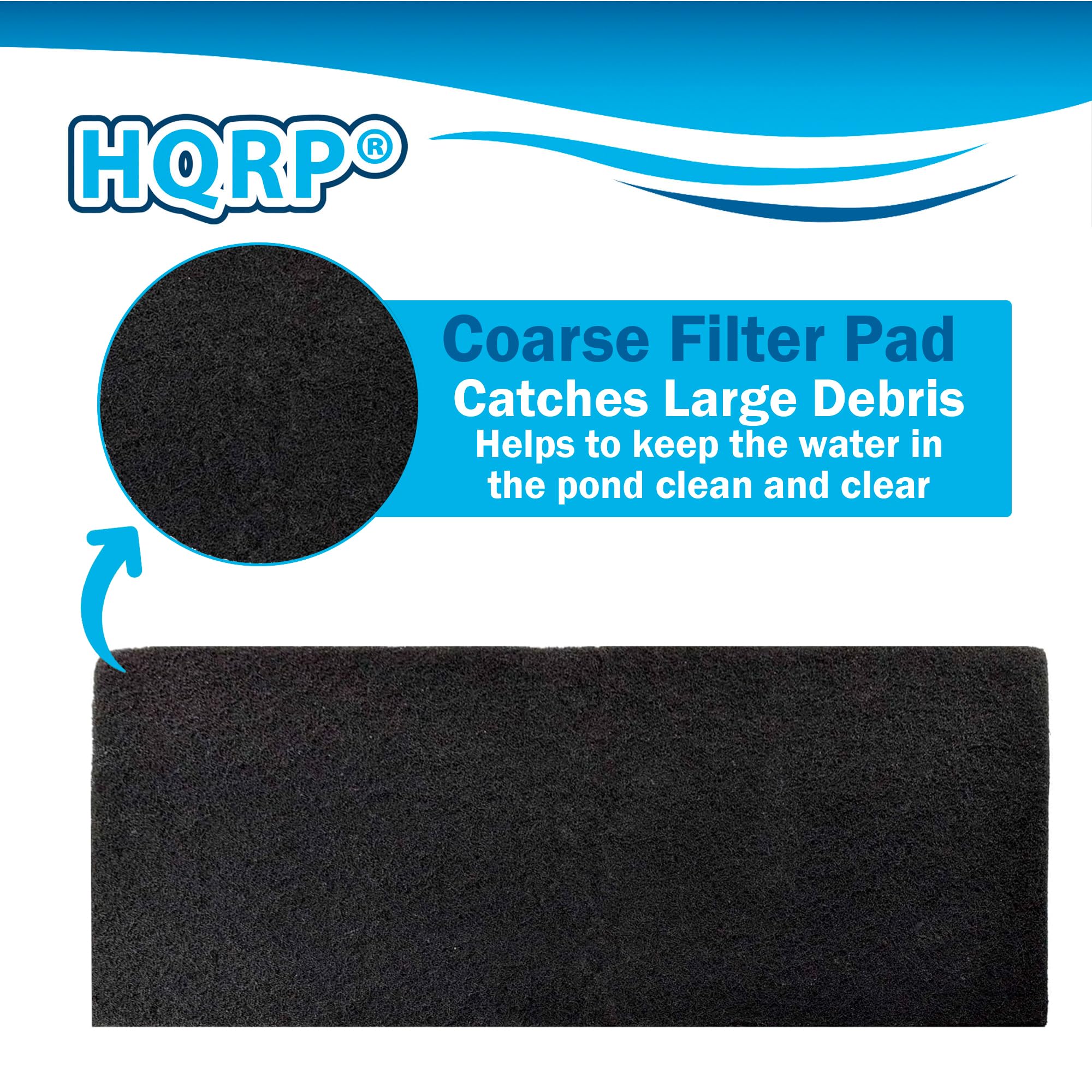 HQRP Coarse Filter Pad  
Catches Large Debris  
Helps to keep the water in the pond clean and clear