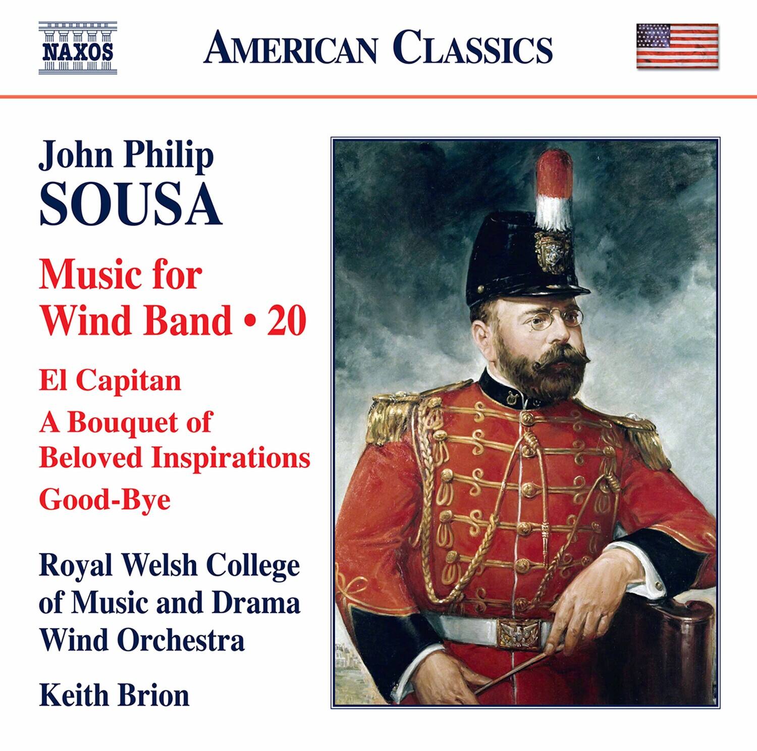 NAXOS  
AMERICAN CLASSICS  

John Philip SOUSA  
Music for Wind Band • 20  
El Capitan  
A Bouquet of Beloved Inspirations  
Good-Bye  

Royal Welsh College of Music and Drama  
Wind Orchestra  
Keith Brion