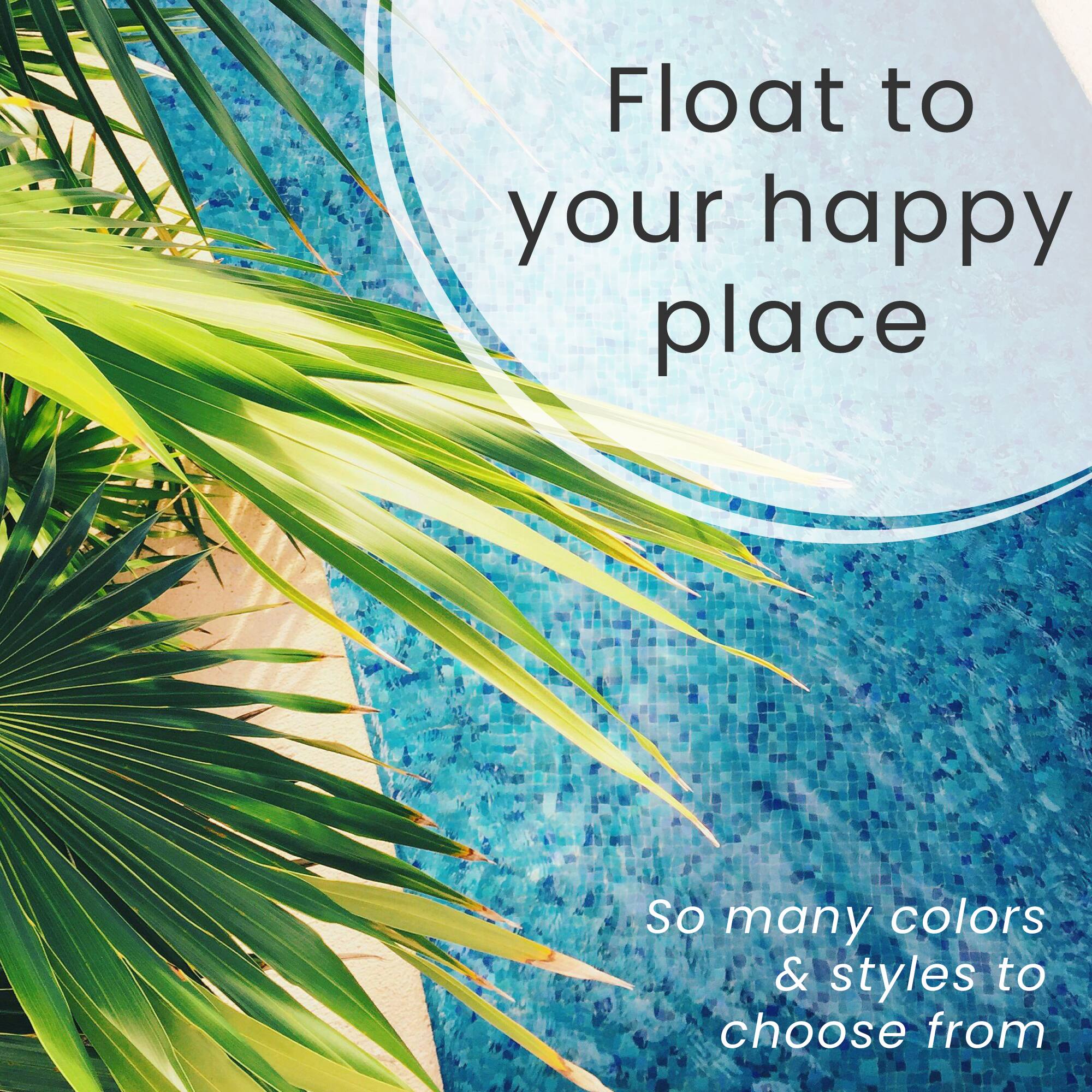 Float to your happy place

So many colors & styles to choose from