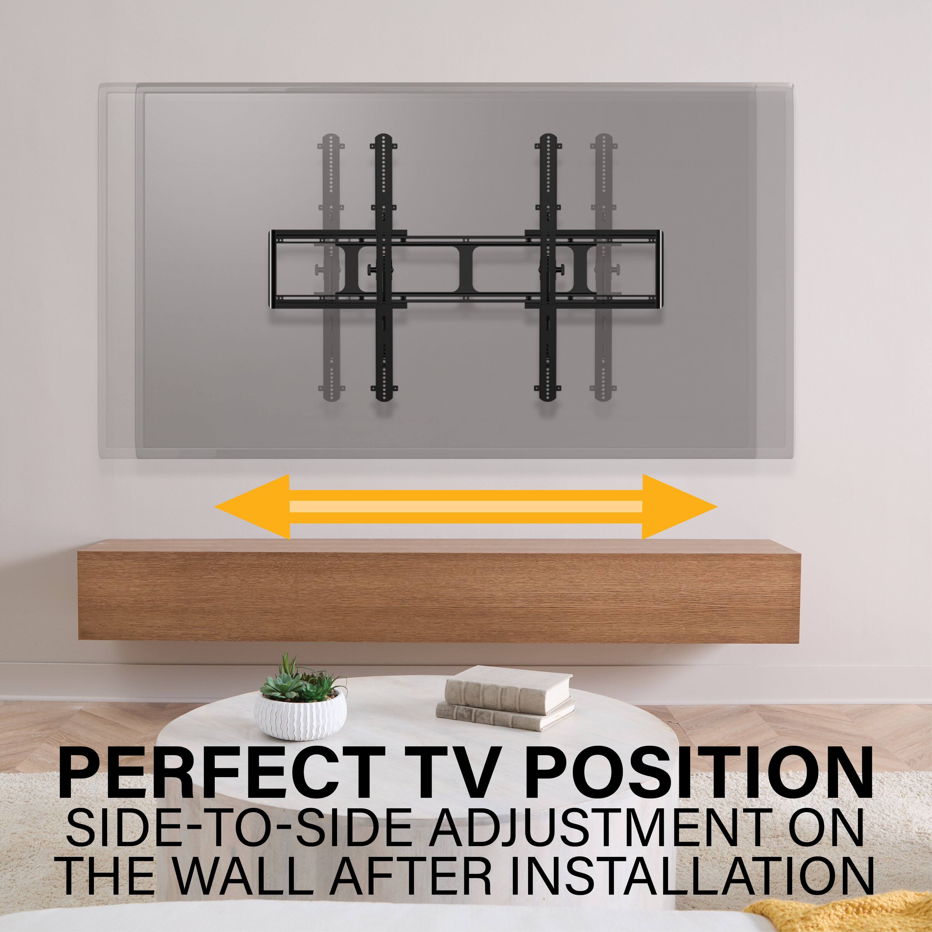 PERFECT TV POSITION  
SIDE-TO-SIDE ADJUSTMENT ON THE WALL AFTER INSTALLATION