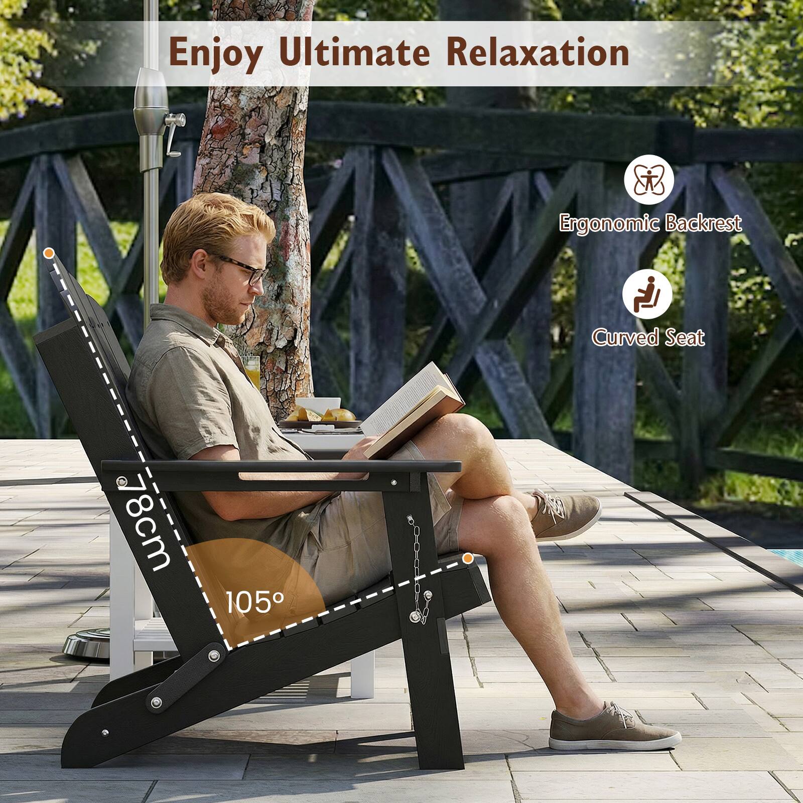 Enjoy Ultimate Relaxation

Ergonomic Backrest
Curved Seat

78cm
105°
