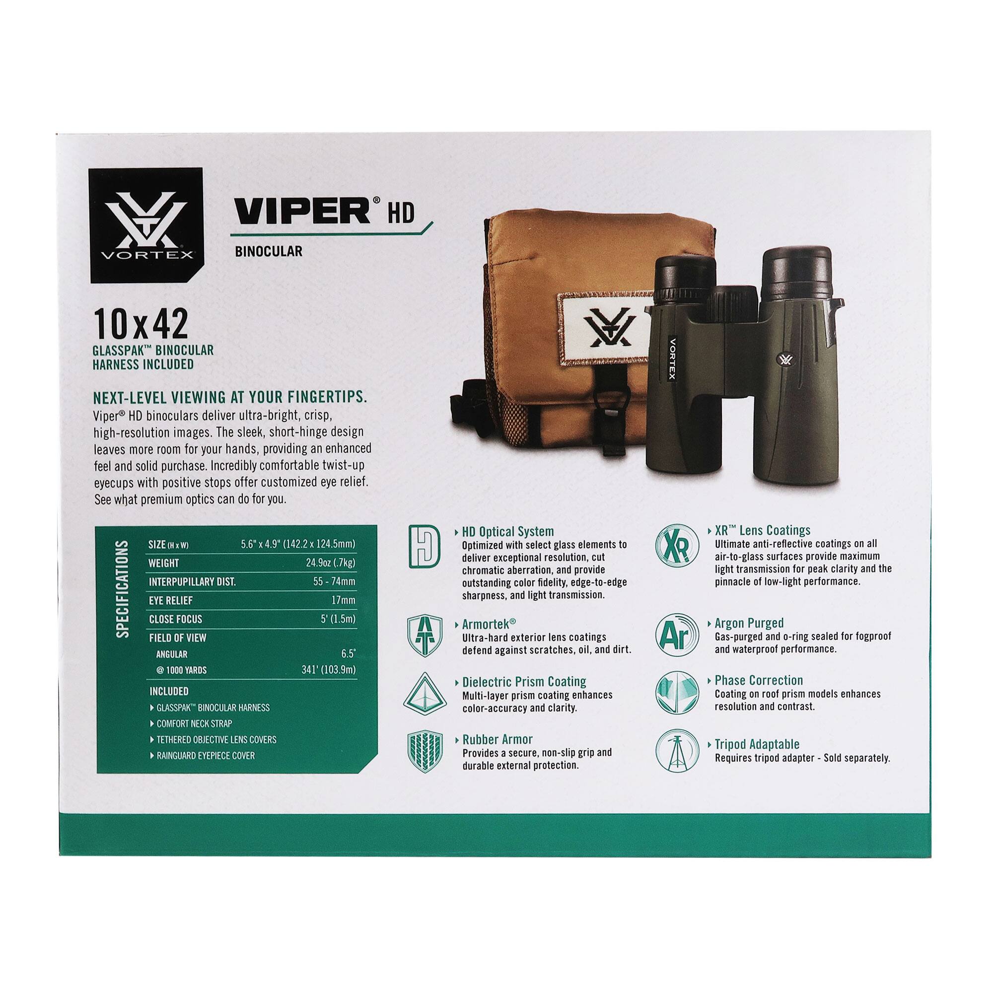 **VIPER HD VORTEX BINOCULAR 10x42**

**GLASSPAK™ BINOCULAR HARNESS INCLUDED**

**NEXT-LEVEL VIEWING AT YOUR FINGERTIPS.**

Viper® HD binoculars deliver ultra-bright, crisp, high-resolution images. The sleek, short-hinge design leaves more room for your hands, providing an enhanced feel and solid purchase. Incredibly comfortable twist-up eyecups with positive stops offer customized eye relief. See what premium optics can do for you.

**SIZE** 5.5" x 4.9" (142.2 x 124.5mm)

**WEIGHT** 0.7kg

**INTERPUPILLARY DIST** 55-74mm

**EYE RELIEF** 17mm

**CLOSE FOCUS** 5' (1.5m)

**FIELD OF VIEW** 341' (103.9m) @ 1000 YARDS

**INCLUDED**

- GLASSPAK™ BINOCULAR HARNESS
- COMFORT NECK STRAP
- TETHERED OBJECTIVE LENS COVERS
- RAIN
