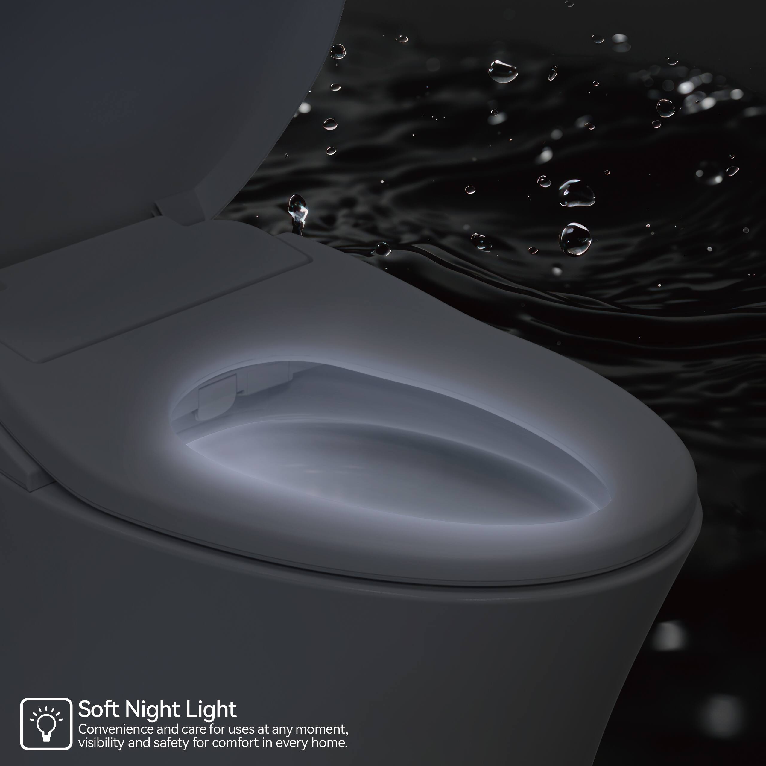 Soft Night Light  
Convenience and care for uses at any moment, visibility and safety for comfort in every home.