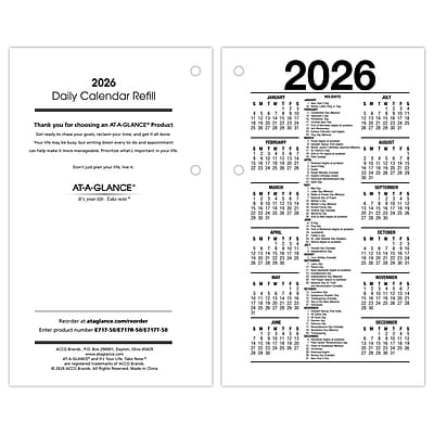 2026 Daily Calendar Refill

Thank you for choosing an AT-A-GLANCE® Product

Your calendar is designed to be written on, so it's ready to go. If you need to replace it, simply order the refill. It's easy to do. Just go to ataglance.com and enter the product number below.

AT-A-GLANCE®

Order at ataglance.com
Enter product number 717-581717M-50

717-581717M-50

© 2025 AT-A-GLANCE® Products, Inc. Printed in China

OCTOBER

MON TUE WED THU FRI SAT SUN
1 2 3 4 5 6 7
8 9 10 11 12 13 14
15 16 17 18 19 20 21
22 23 24 25 26 27 28
29 30 31

© 2025 AT-A-GLANCE® Products, Inc