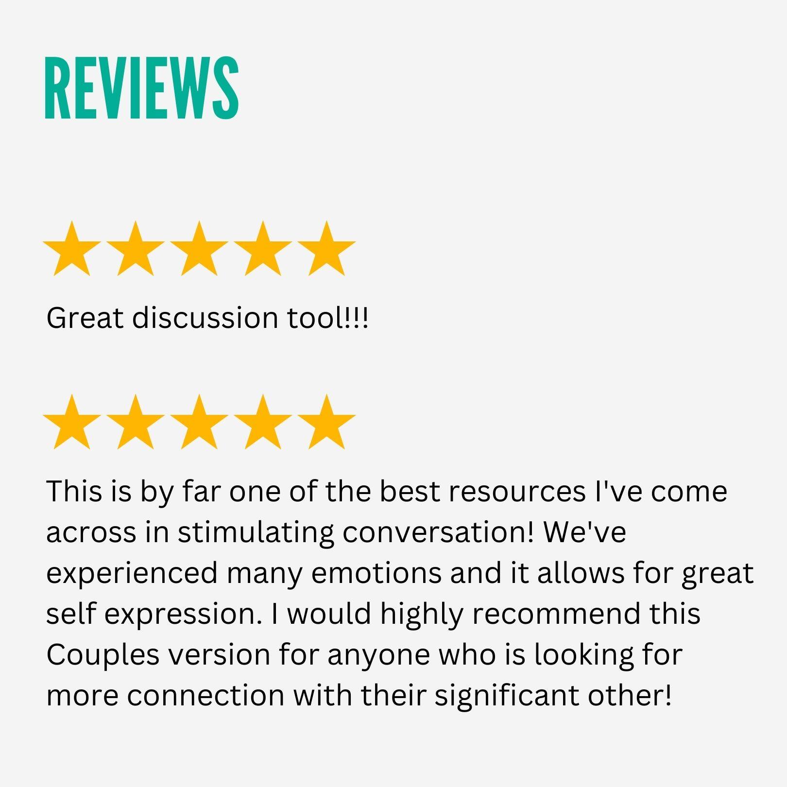 REVIEWS

Great discussion tool!!!

This is by far one of the best resources I've come across in stimulating conversation! We've experienced many emotions and it allows for great self expression. I would highly recommend this Couples version for anyone who is looking for more connection with their significant other!