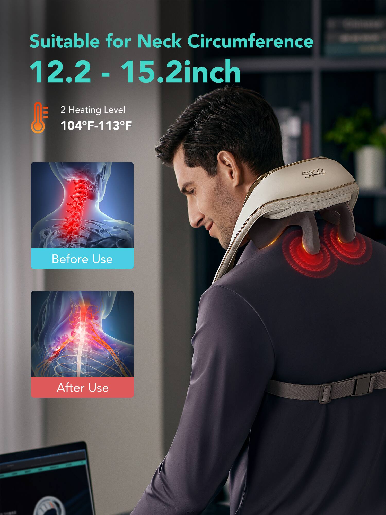 Suitable for Neck Circumference 12.2 - 15.2 inch

2 Heating Level
104°F-113°F

Before Use
After Use