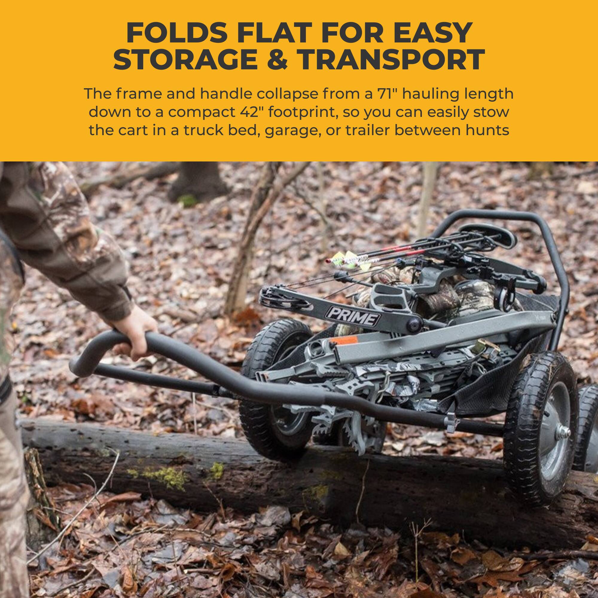FOLDS FLAT FOR EASY STORAGE & TRANSPORT

The frame and handle collapse from a 71" hauling length down to a compact 42" footprint, so you can easily stow the cart in a truck bed, garage, or trailer between hunts