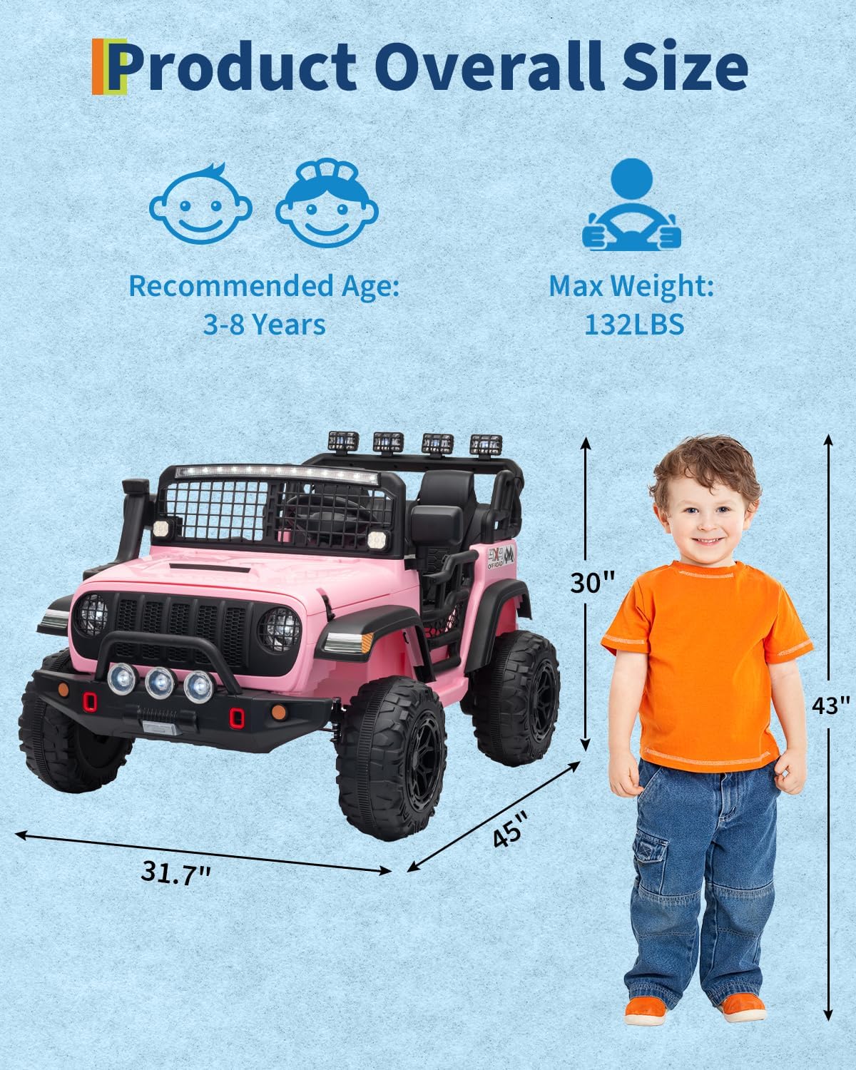 Product Overall Size  
Recommended Age: 3-8 Years  
Max Weight: 132LBS  

30"  
43"  
31.7"  
45"