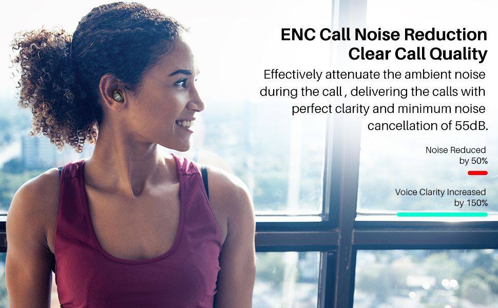 ENC Call Noise Reduction  
Clear Call Quality  

Effectively attenuate the ambient noise during the call, delivering the calls with perfect clarity and minimum noise cancellation of 55dB.  

Noise Reduced by 50%  
Voice Clarity Increased by 150%