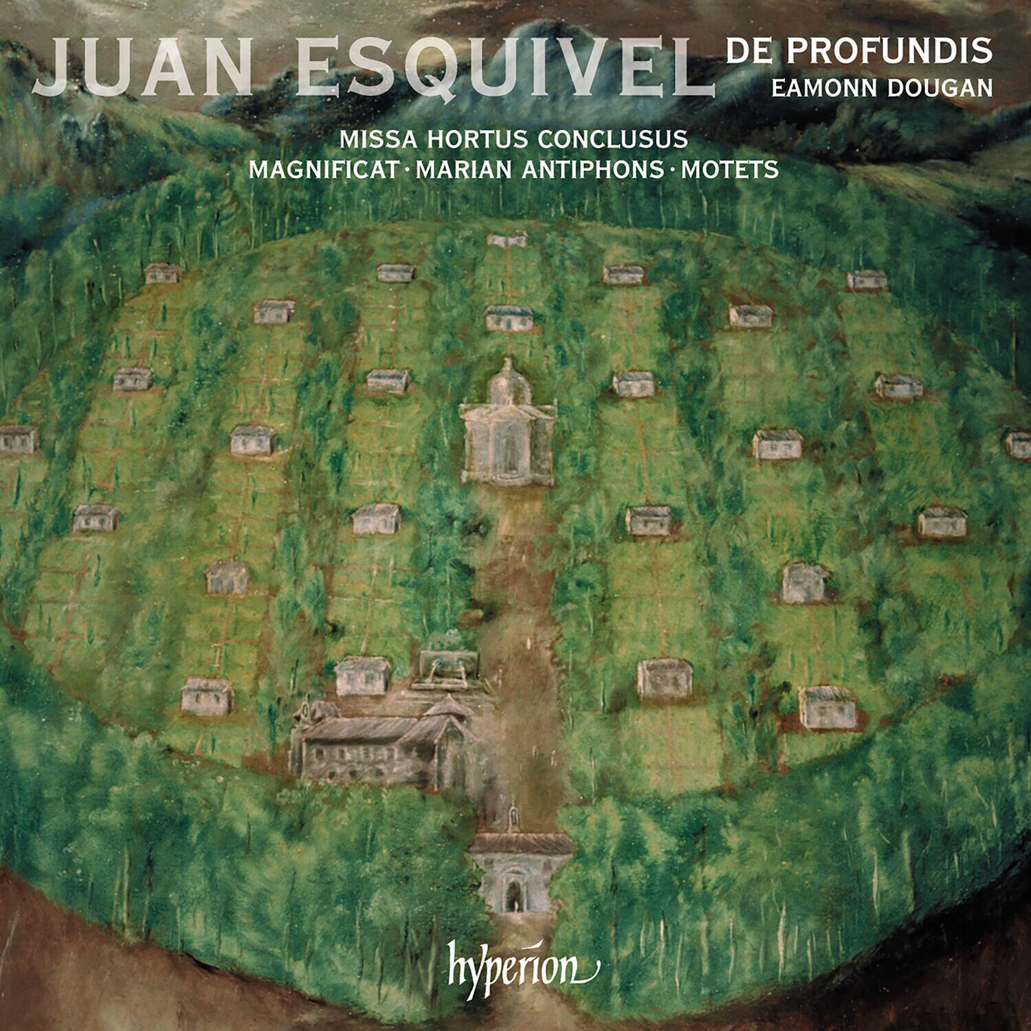 JUAN ESQUIVEL  
DE PROFUNDIS  
EAMONN DOUGAN  

MISSA HORTUS CONCLUSUS  
MAGNIFICAT • MARIAN ANTIHONS • MOTETS  

hyperion