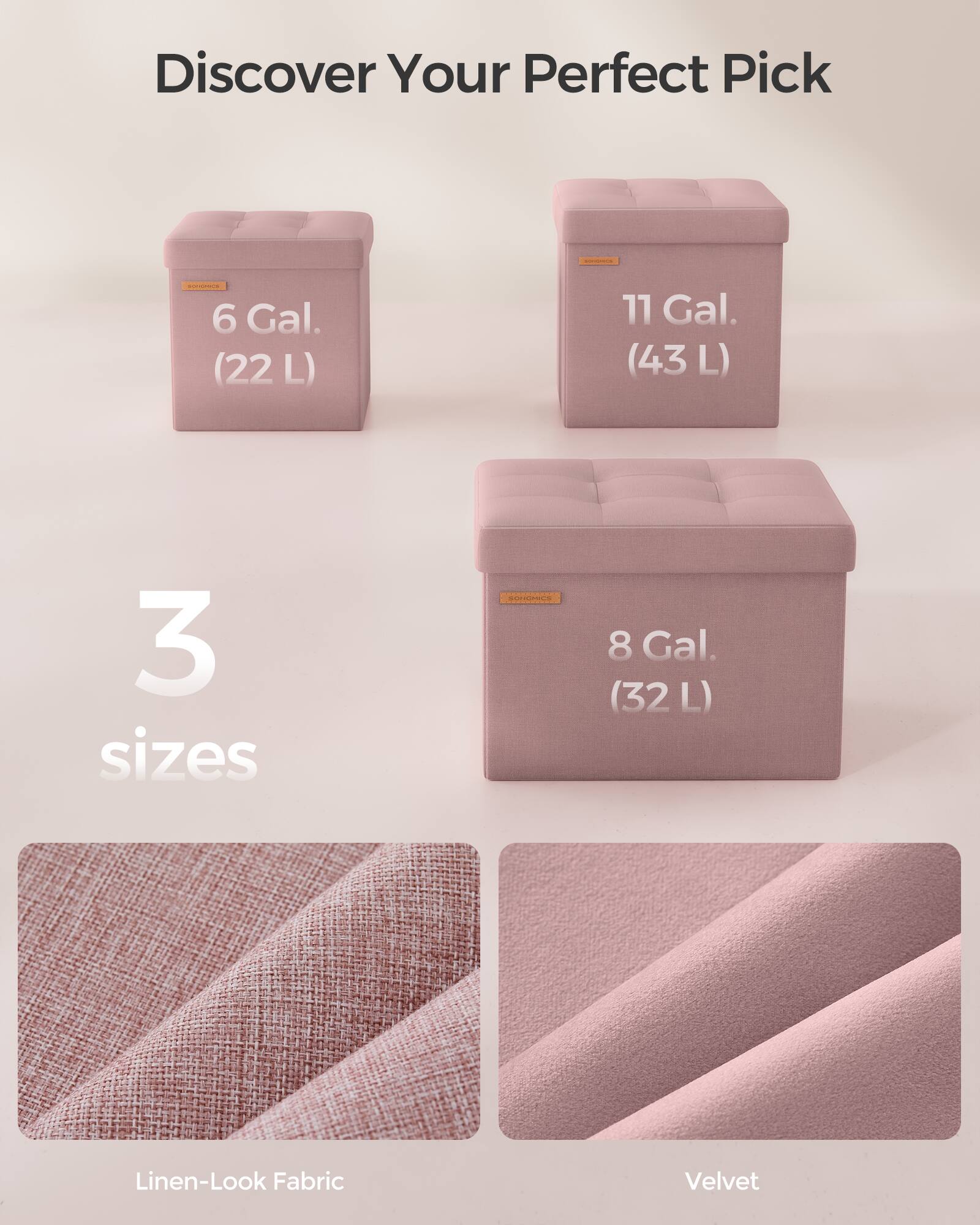 Discover Your Perfect Pick

6 Gal. (22 L)

11 Gal. (43 L)

8 Gal. (32 L)

3 sizes

Linen-Look Fabric

Velvet