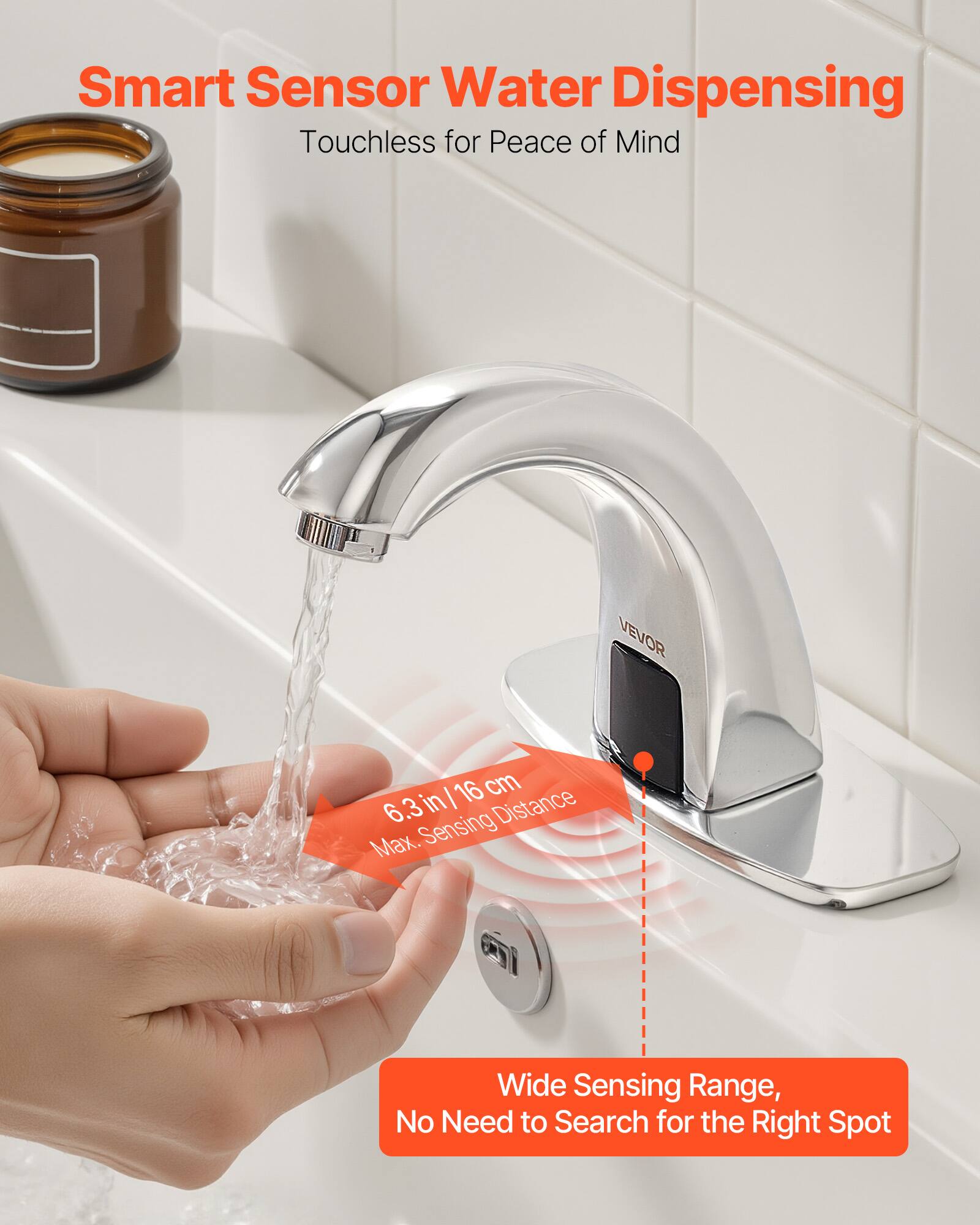 Smart Sensor Water Dispensing  
Touchless for Peace of Mind  

6.3 in / 16 cm  
Max. Sensing Distance  

Wide Sensing Range,  
No Need to Search for the Right Spot