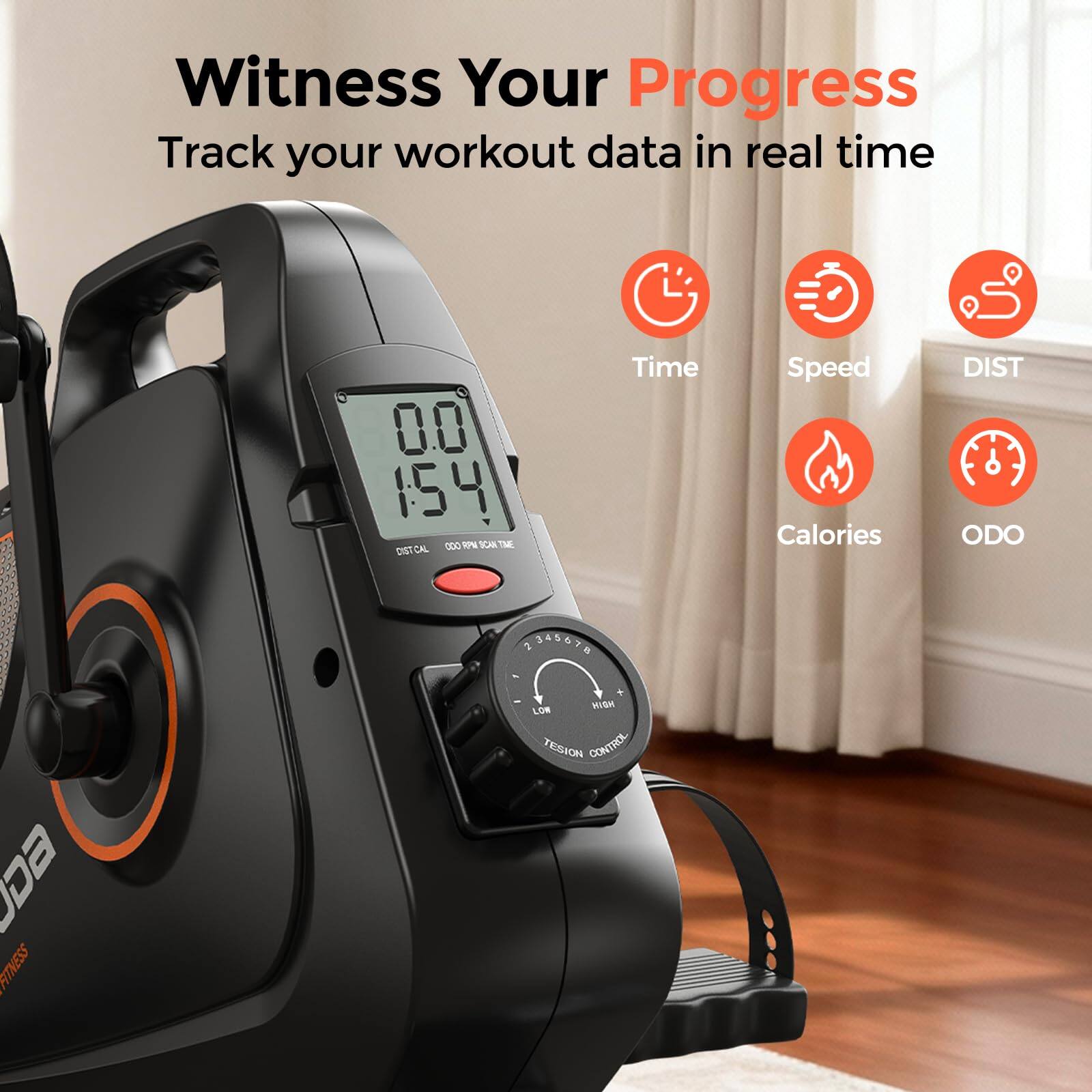 Witness Your Progress  
Track your workout data in real time  

Time  
Speed  
DIST  
Calories  
ODO