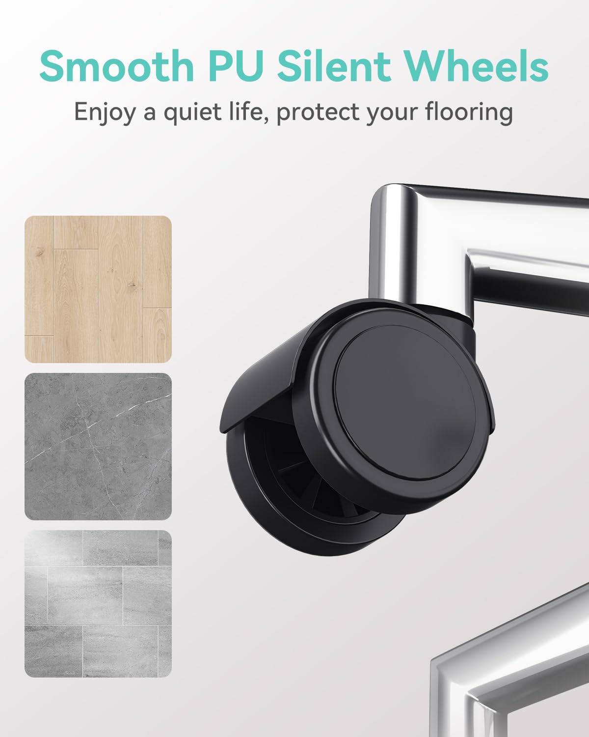 Smooth PU Silent Wheels  
Enjoy a quiet life, protect your flooring