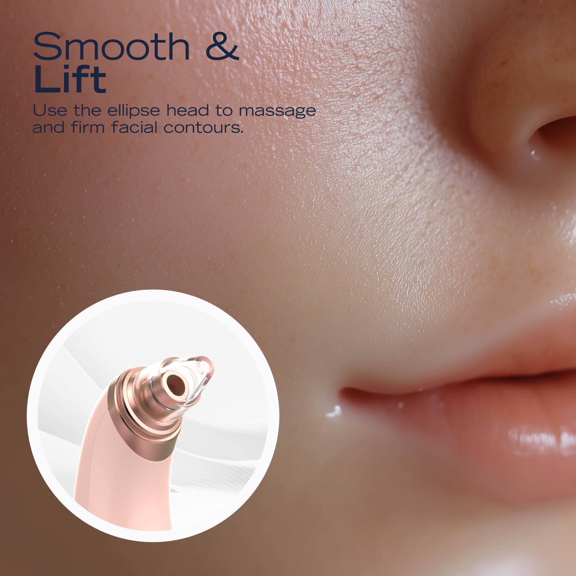 Smooth & Lift  
Use the ellipse head to massage and firm facial contours.