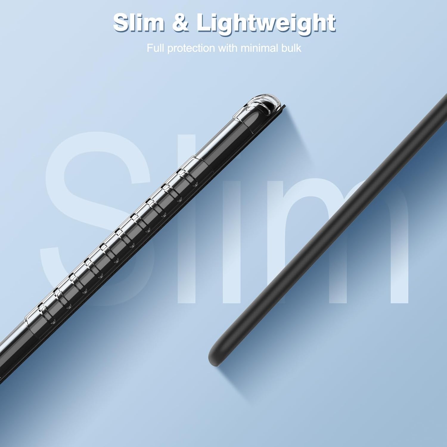 Slim & Lightweight  
Full protection with minimal bulk