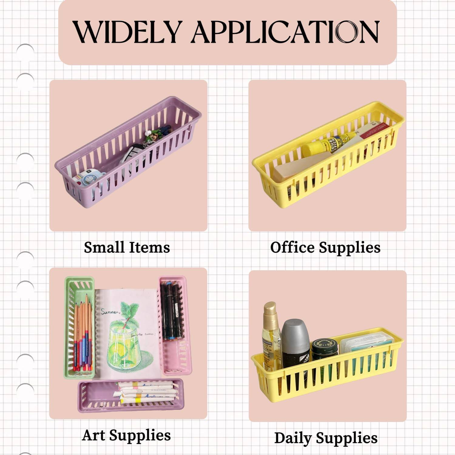 WIDELY APPLICATION

- Small Items
- Office Supplies
- Art Supplies
- Daily Supplies