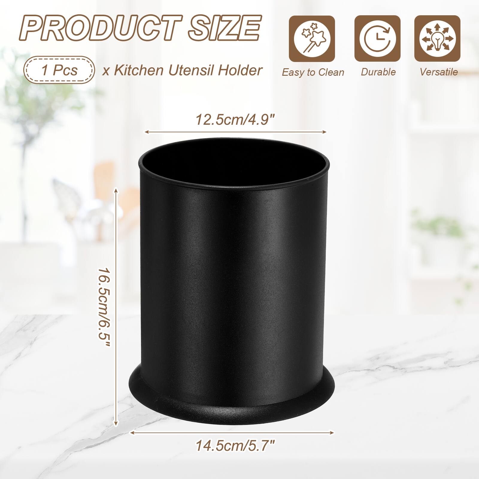 PRODUCT SIZE  
1 Pcs x Kitchen Utensil Holder  
Easy to Clean  
Durable  
Versatile  
12.5cm/4.9"  
16.5cm/6.5"  
14.5cm/5.7"