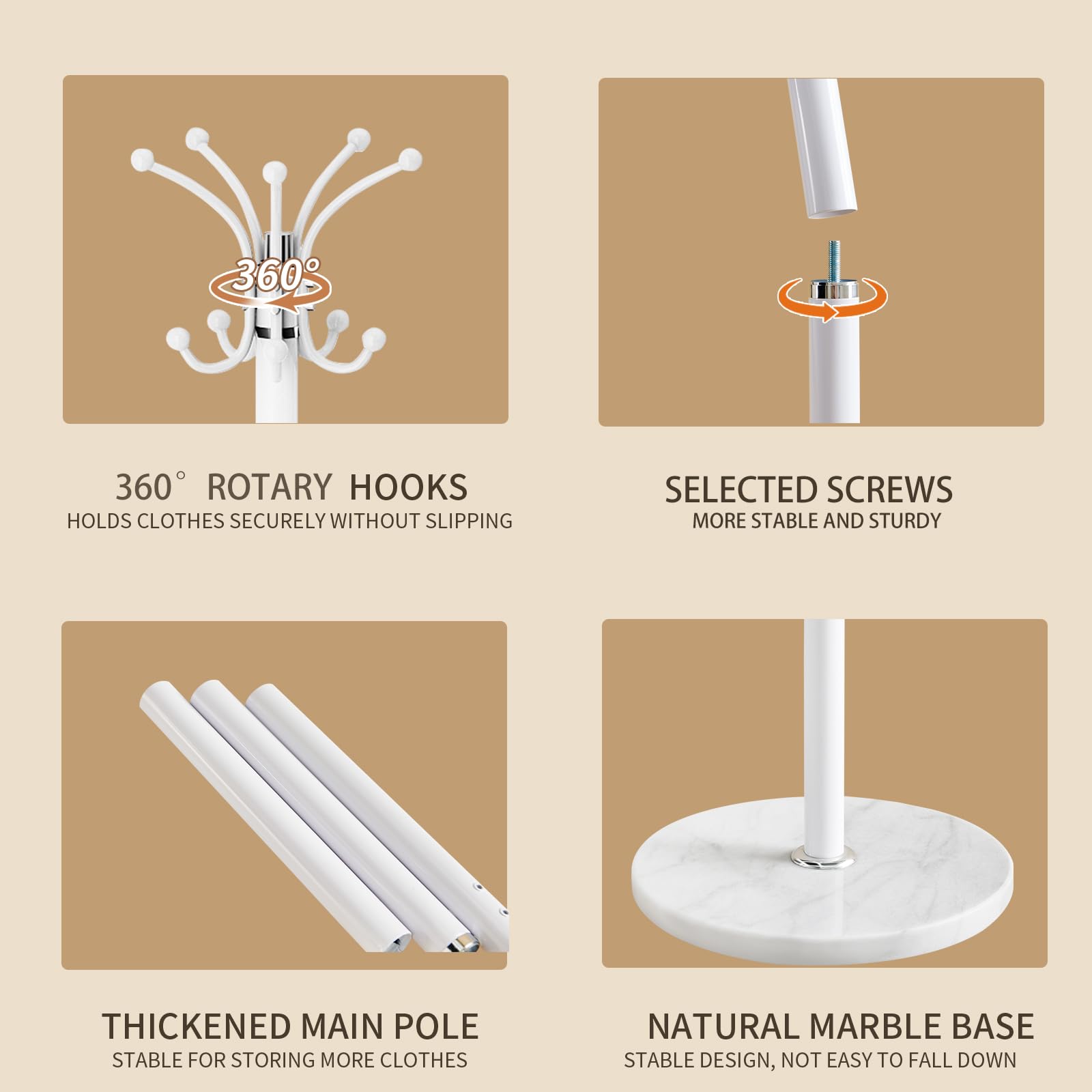 360° Rotary Hooks  
Holds clothes securely without slipping  

Selected Screws  
More stable and sturdy  

Thickened Main Pole  
Stable for storing more clothes  

Natural Marble Base  
Stable design, not easy to fall down
