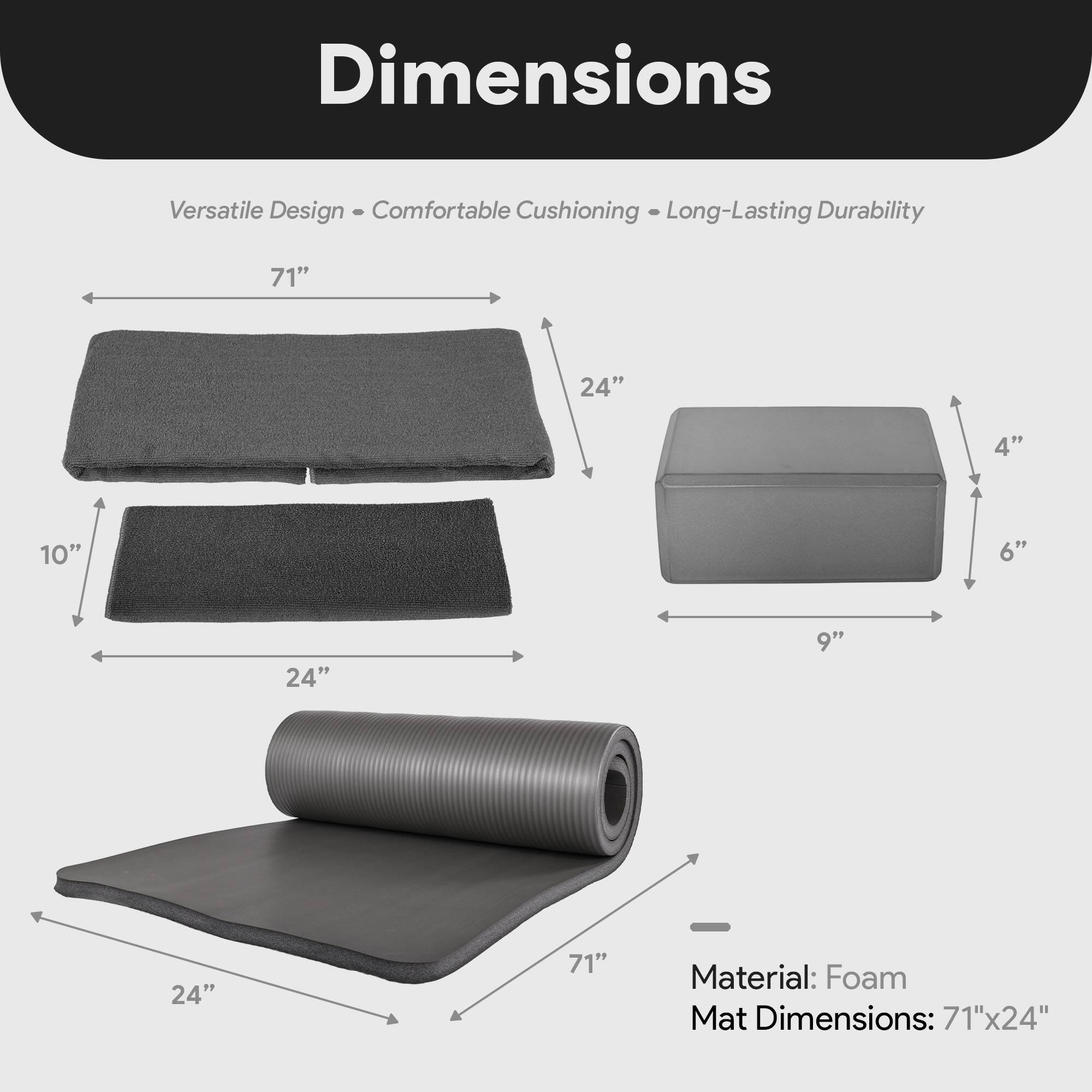 Dimensions  
Versatile Design - Comfortable Cushioning - Long-Lasting Durability  

Material: Foam  
Mat Dimensions: 71"x24"