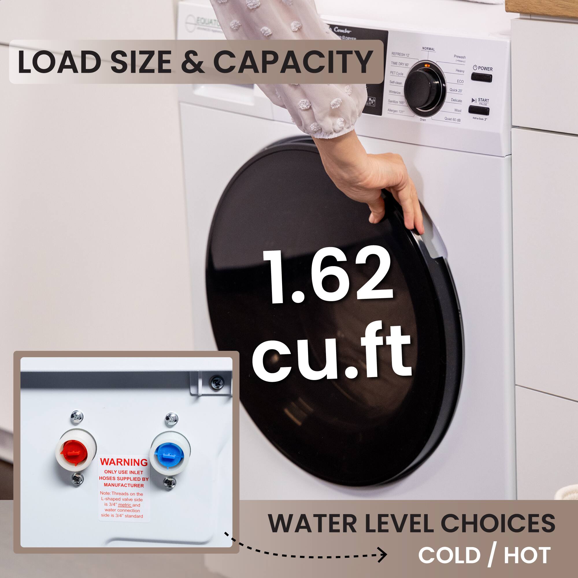 LOAD SIZE & CAPACITY
1.62 cu.ft
WATER LEVEL CHOICES
COLD / HOT