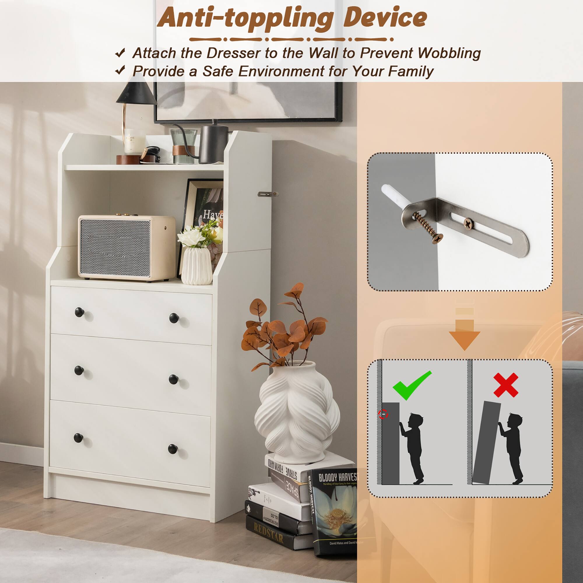 Anti-toppling Device

- Attach the Dresser to the Wall to Prevent Wobbling
- Provide a Safe Environment for Your Family