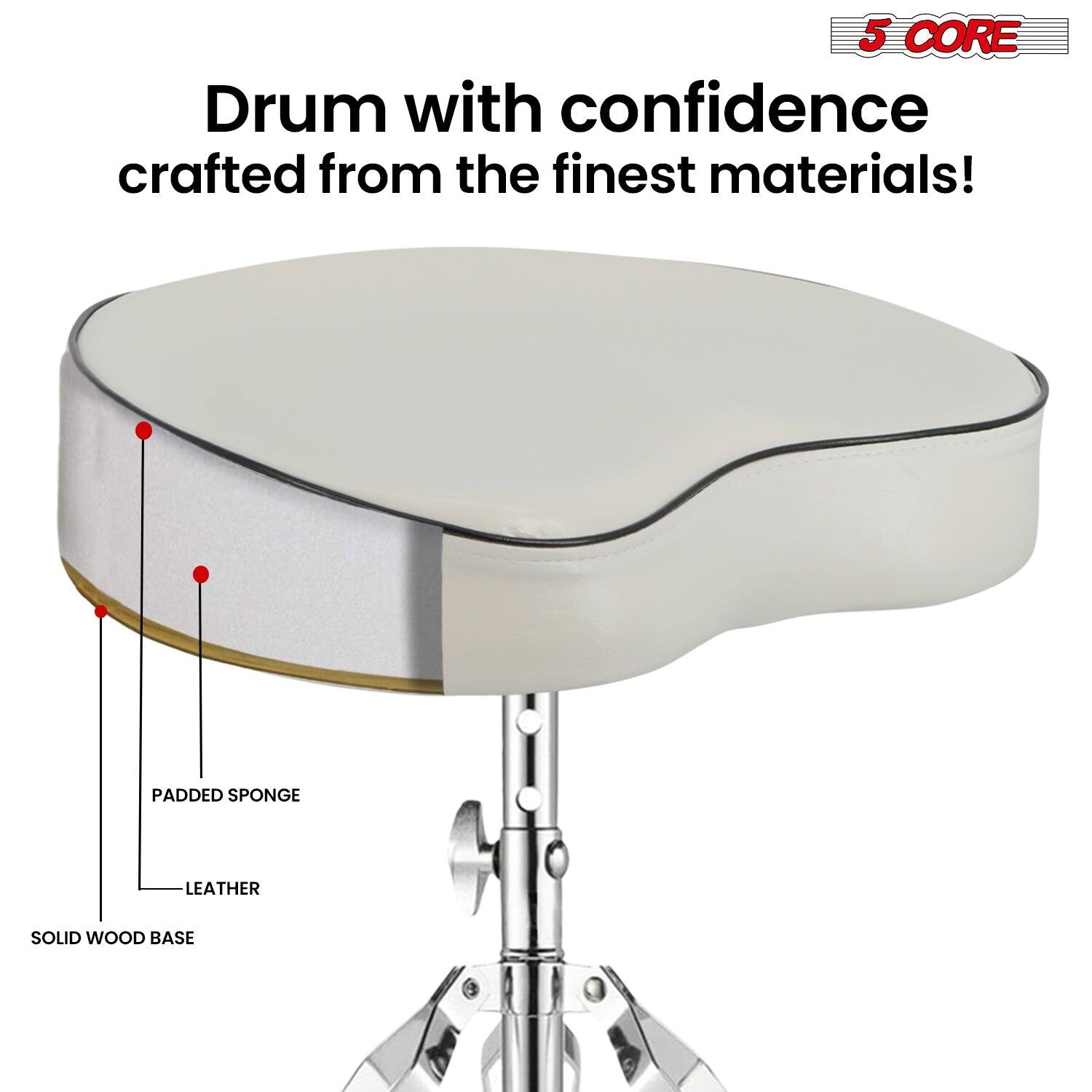 5 CORE  
Drum with confidence crafted from the finest materials!  
PADDED SPONGE  
LEATHER  
SOLID WOOD BASE