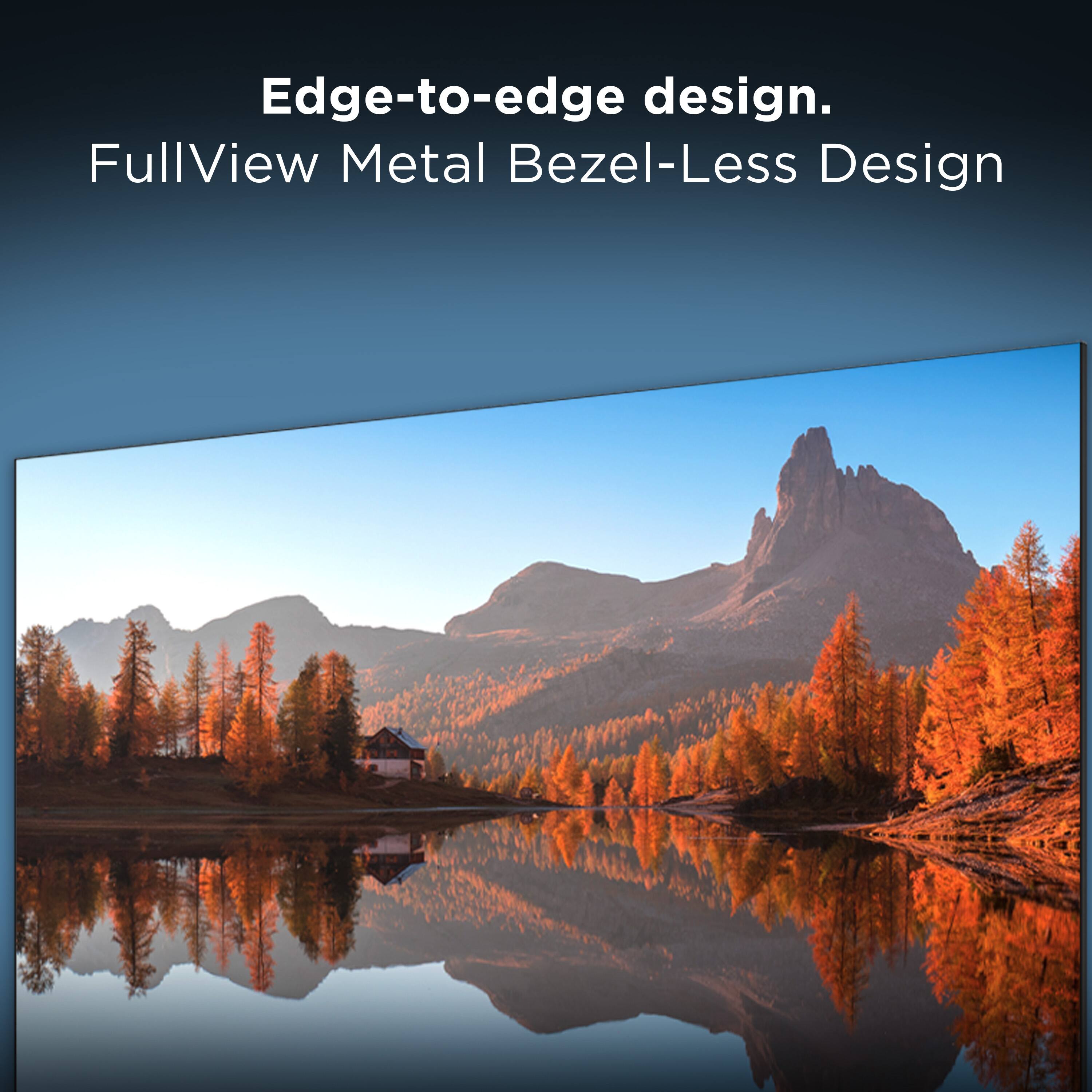 Edge-to-edge design.  
FullView Metal Bezel-Less Design