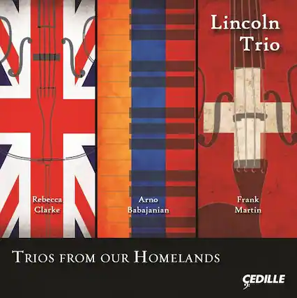 Lincoln Trio
Rebecca Clarke
Arno Babajanian
Frank Martin
TRIOS FROM OUR HOMELANDS
CEDILLE